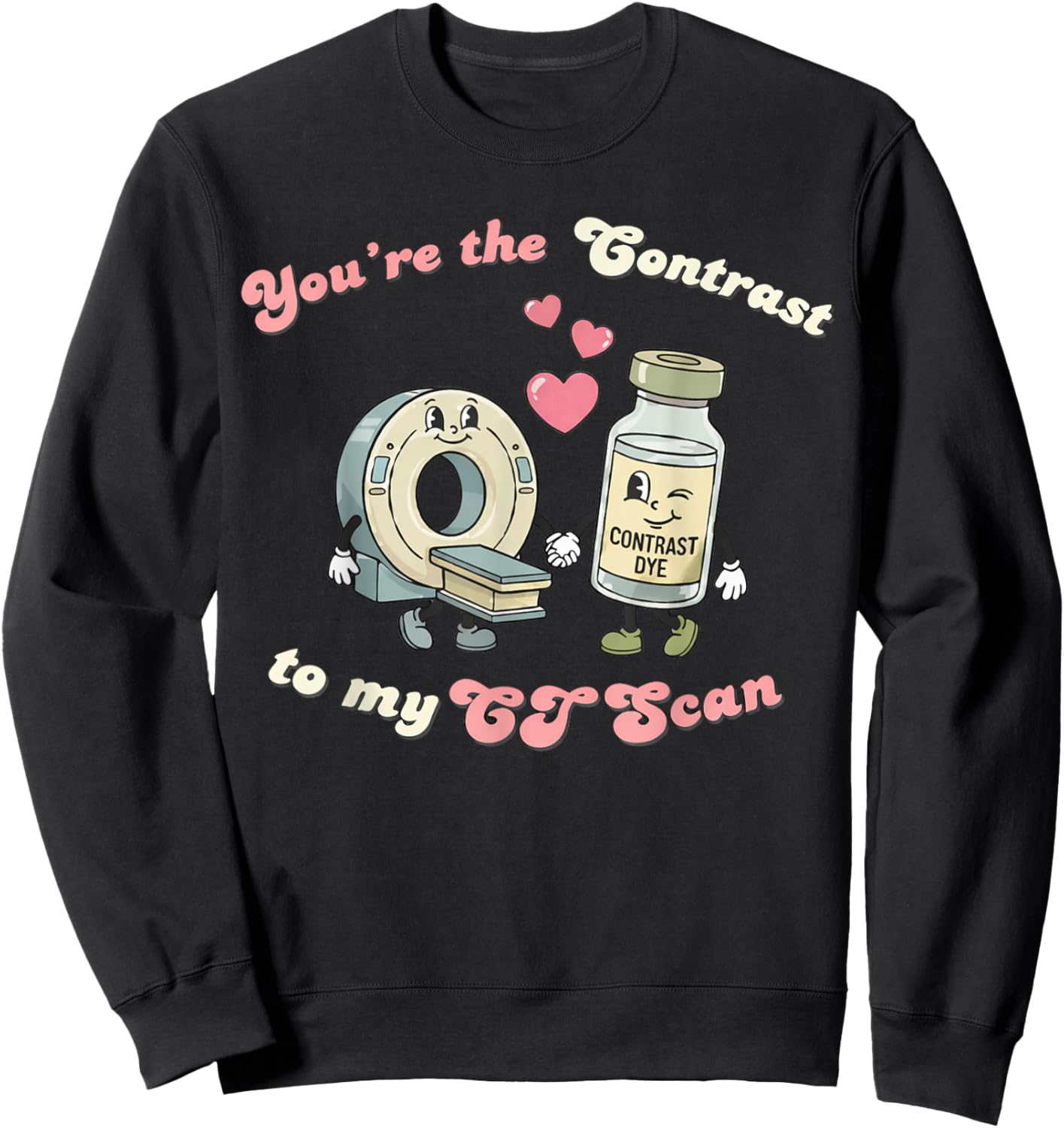 You're The Contrast to My CT Scan Radiology Valentine Nurse Sweatshirt - Sweatshirt | Black