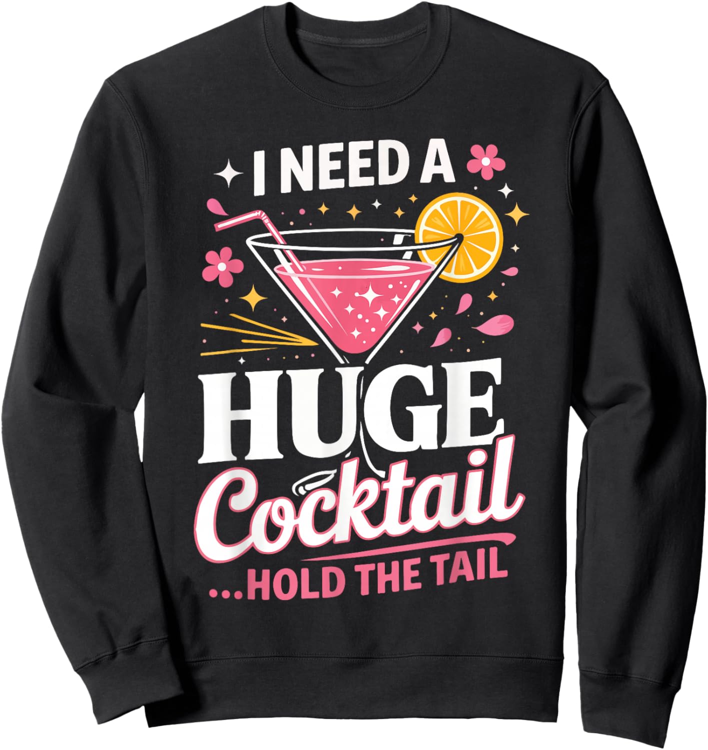 I Need A Huge Cocktail Hold The Tail Funny Quote Sweatshirt - Sweatshirt | Black