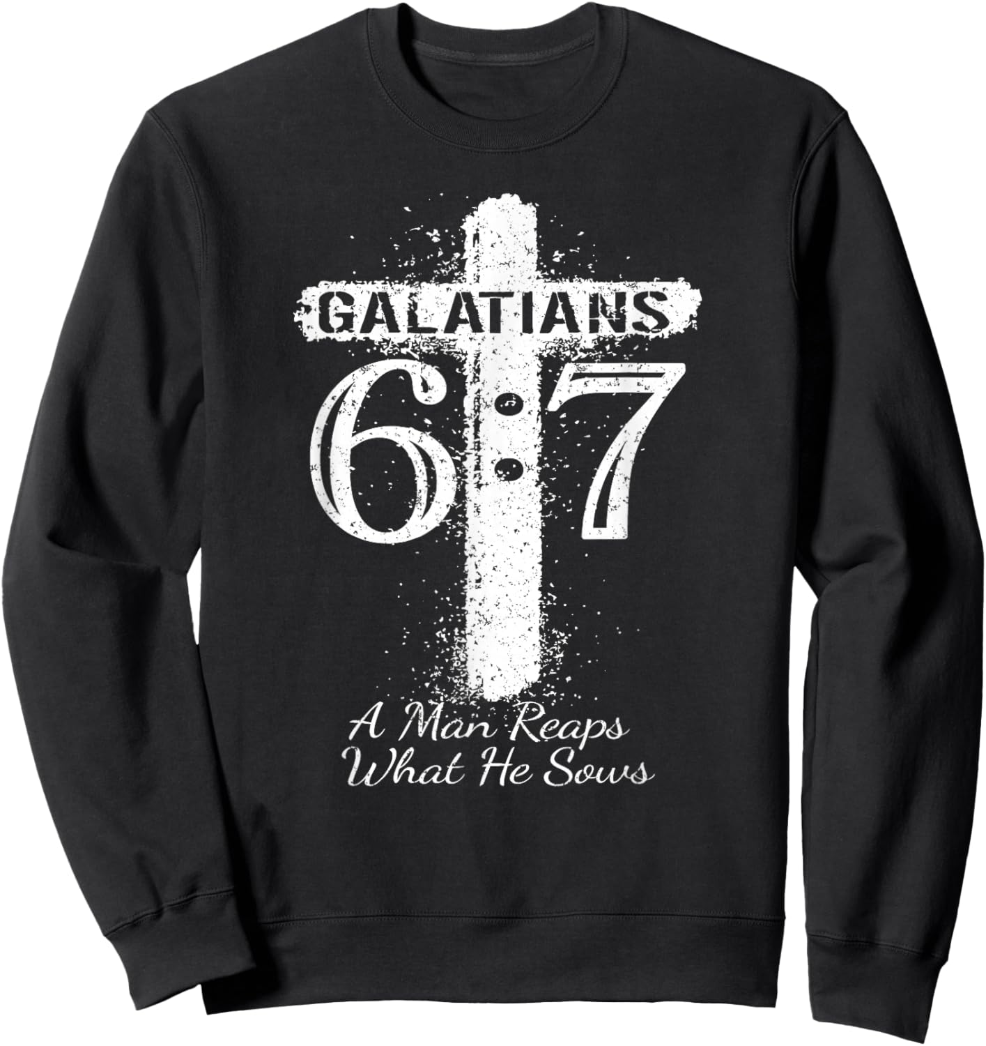 Christian Saying Scripture GALATIANS 6 7 REAPS What HE SOWS Sweatshirt - Sweatshirt | Black