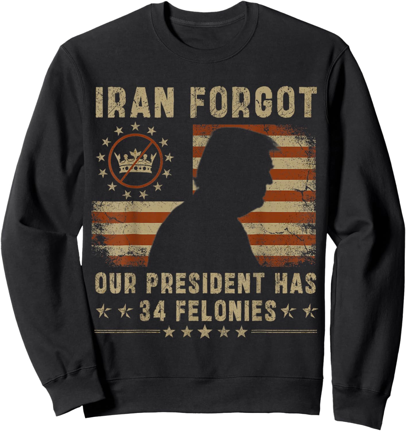 Iran Forgot Our President Has 34 Felonies Vintage US Flag Sweatshirt - Sweatshirt | Black