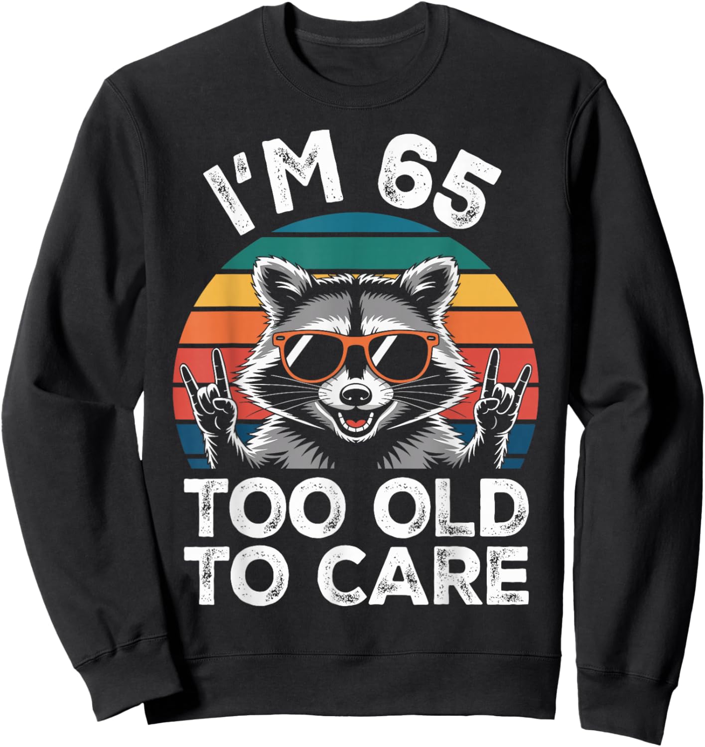 I’m 65 Too Old to Care 65 Birthday 65 Years Men Women Funny Sweatshirt - Sweatshirt | Black