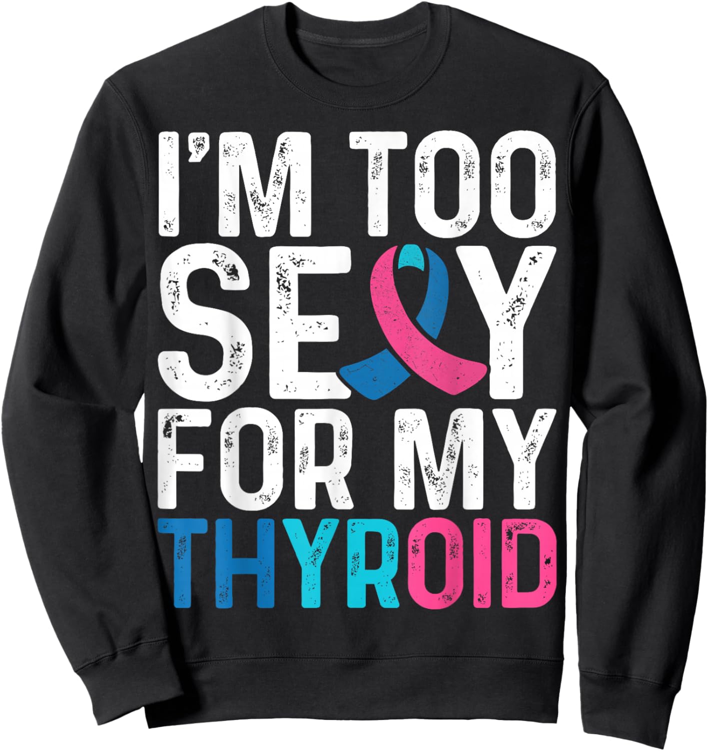 I'm Too Sexy for My Thyroid - Teal Pink Blue Thyroid Cancer Sweatshirt - Sweatshirt | Black