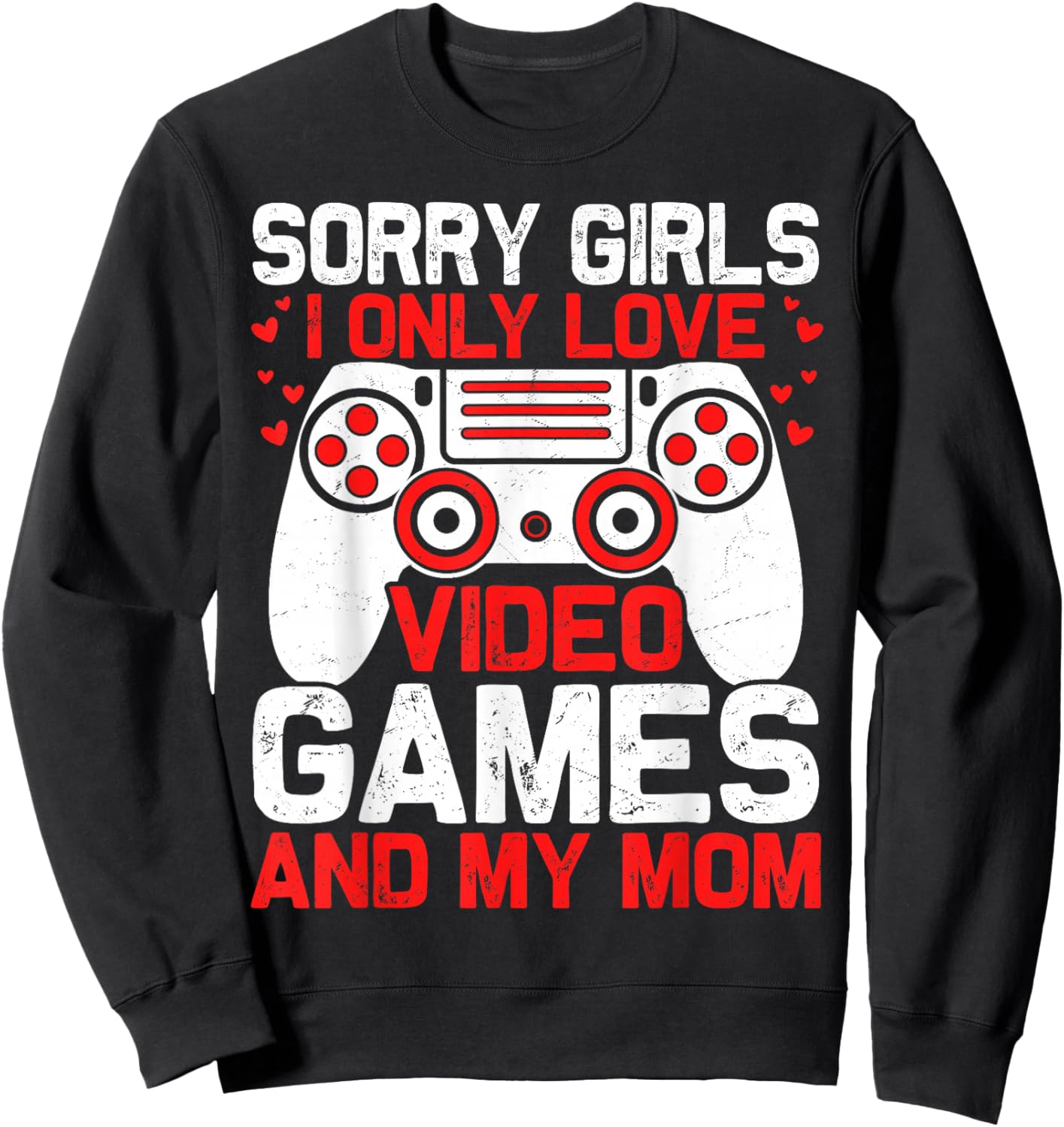 Sorry Girls I Only Love Video Games and My Mom Valentines Sweatshirt - Sweatshirt | Black