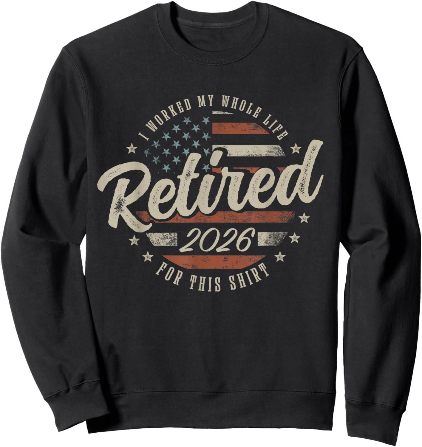 Retired 2026 I Worked My Whole Life for This Shirt Funny Sweatshirt - Sweatshirt | Black