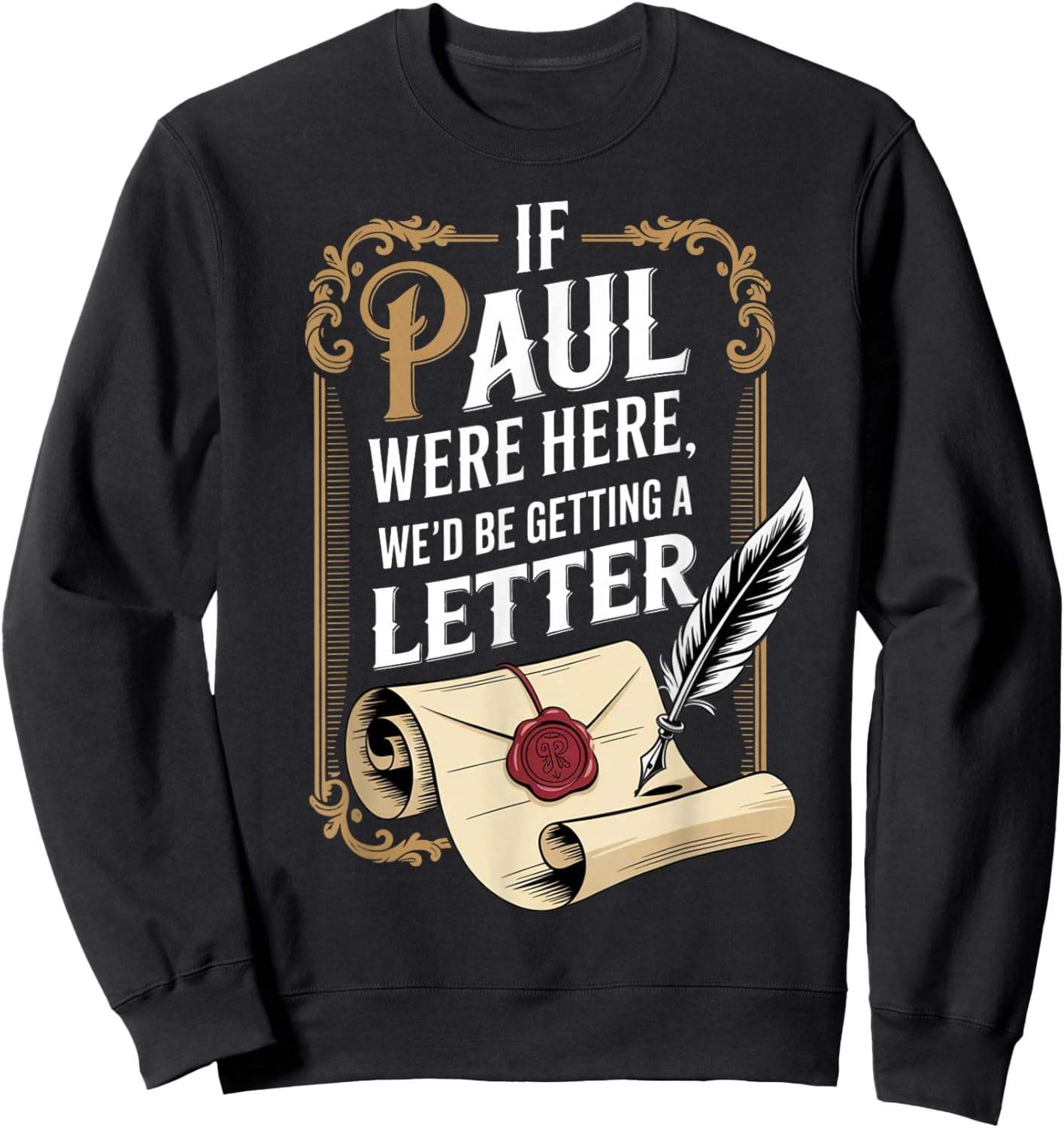 If Paul were Here We'd Be Getting A Letter Funny Quote Sweatshirt - Sweatshirt | Black