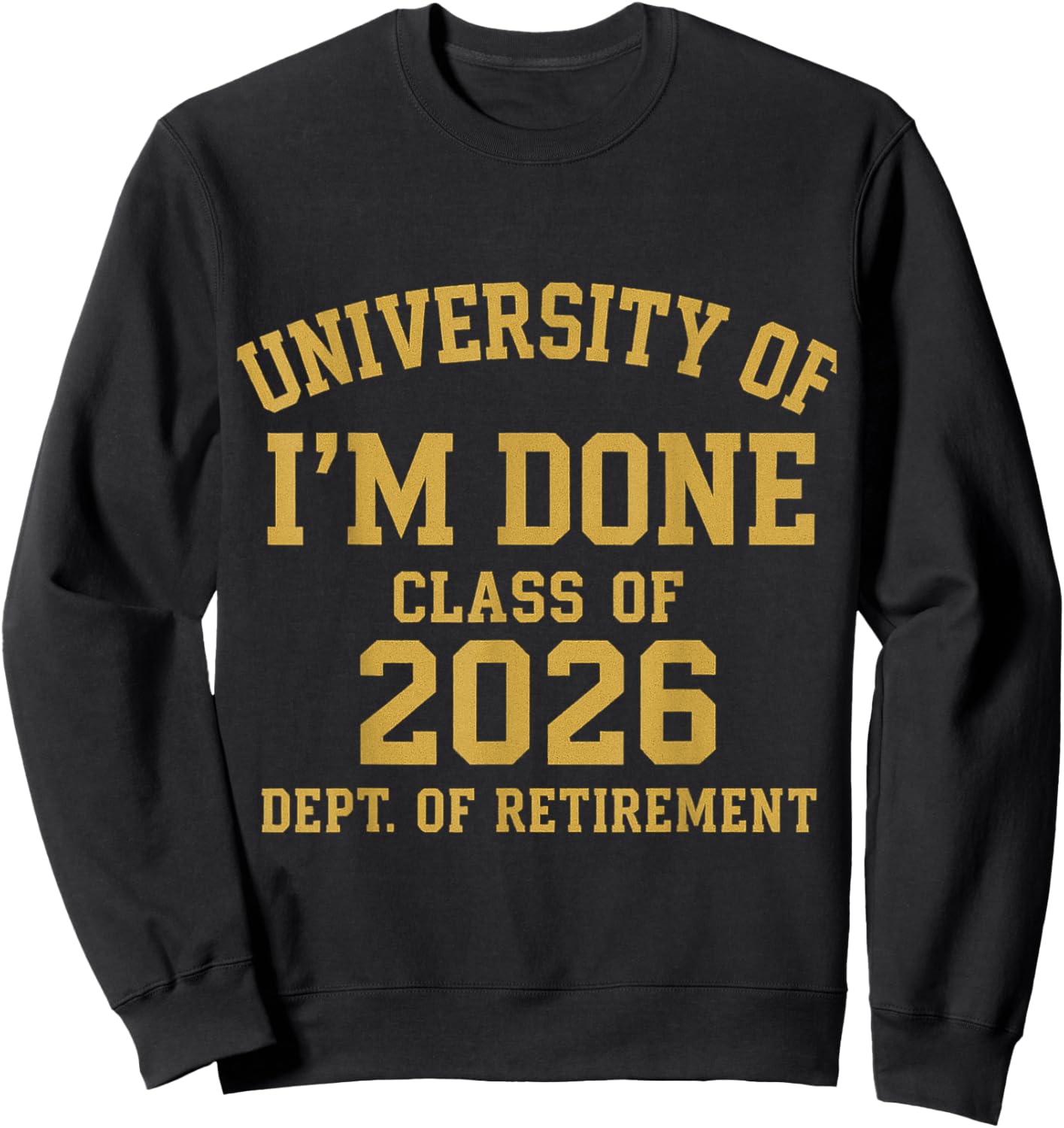 University of I'm Done Retirement Funny Career Graduation Sweatshirt - Sweatshirt | Black