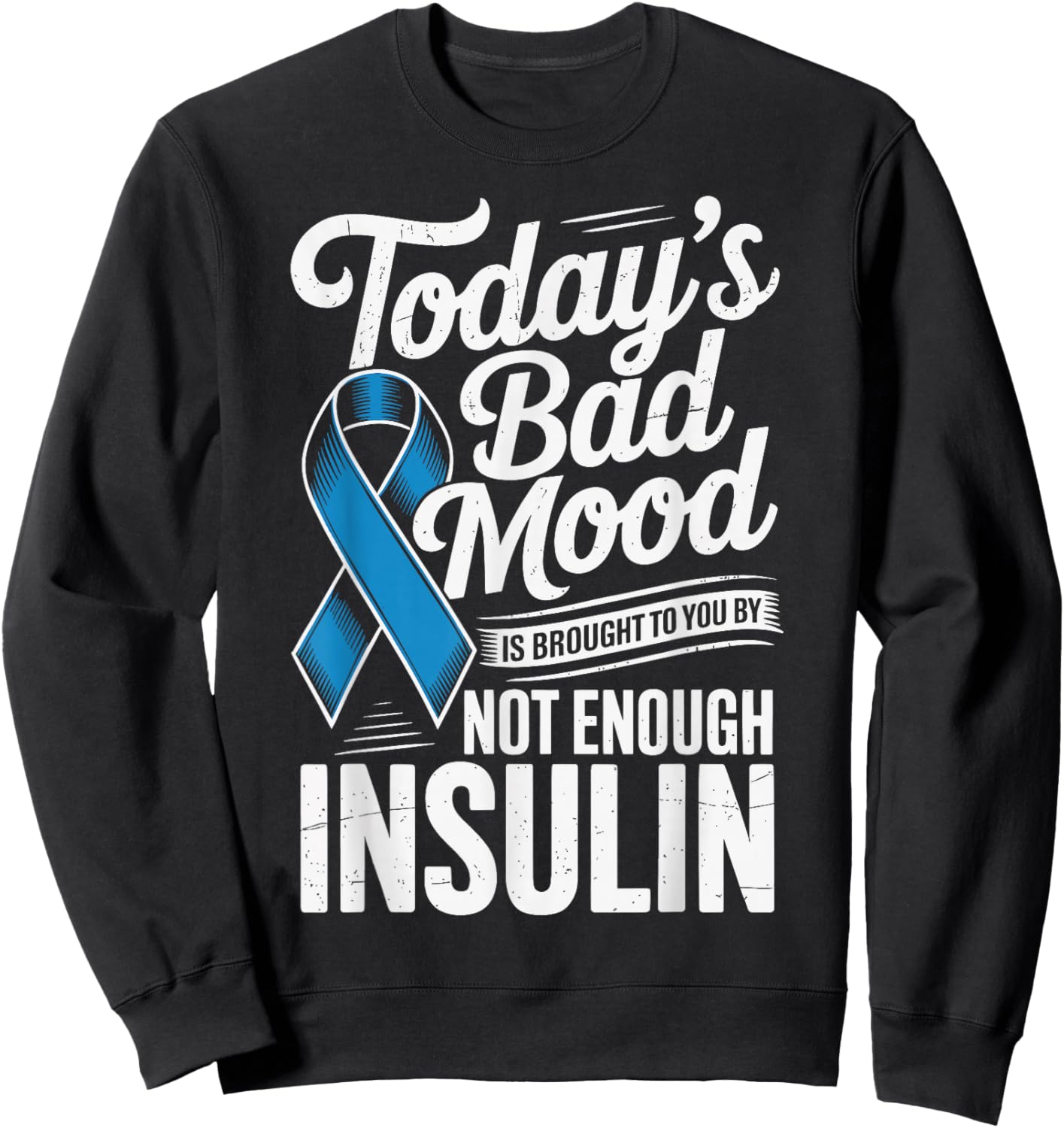Todays Bad Mood is Brought to You by Not Enough Insulin Sweatshirt - Sweatshirt | Black