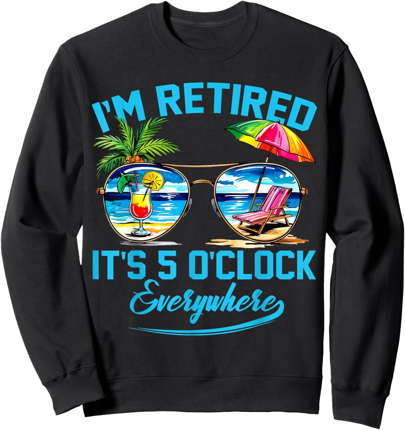 I'm Retired It's 5 O'Clock Everywhere Funny Retirement Sweatshirt - Sweatshirt | Black