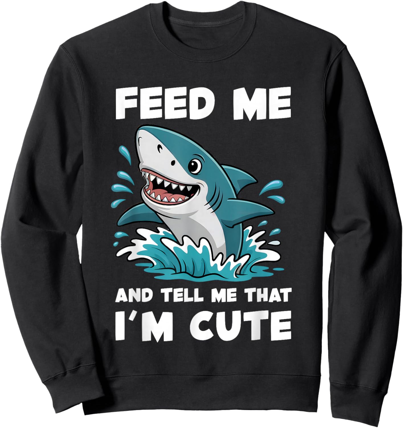 Shark Feed Me and Tell Me That I'm Cute Funny Shark Girls Sweatshirt - Sweatshirt | Black