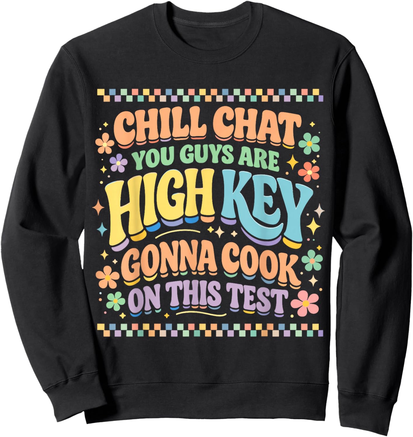 Chill Chat You Guys are High Key Gon' Cook On This Test Day Sweatshirt - Sweatshirt | Black