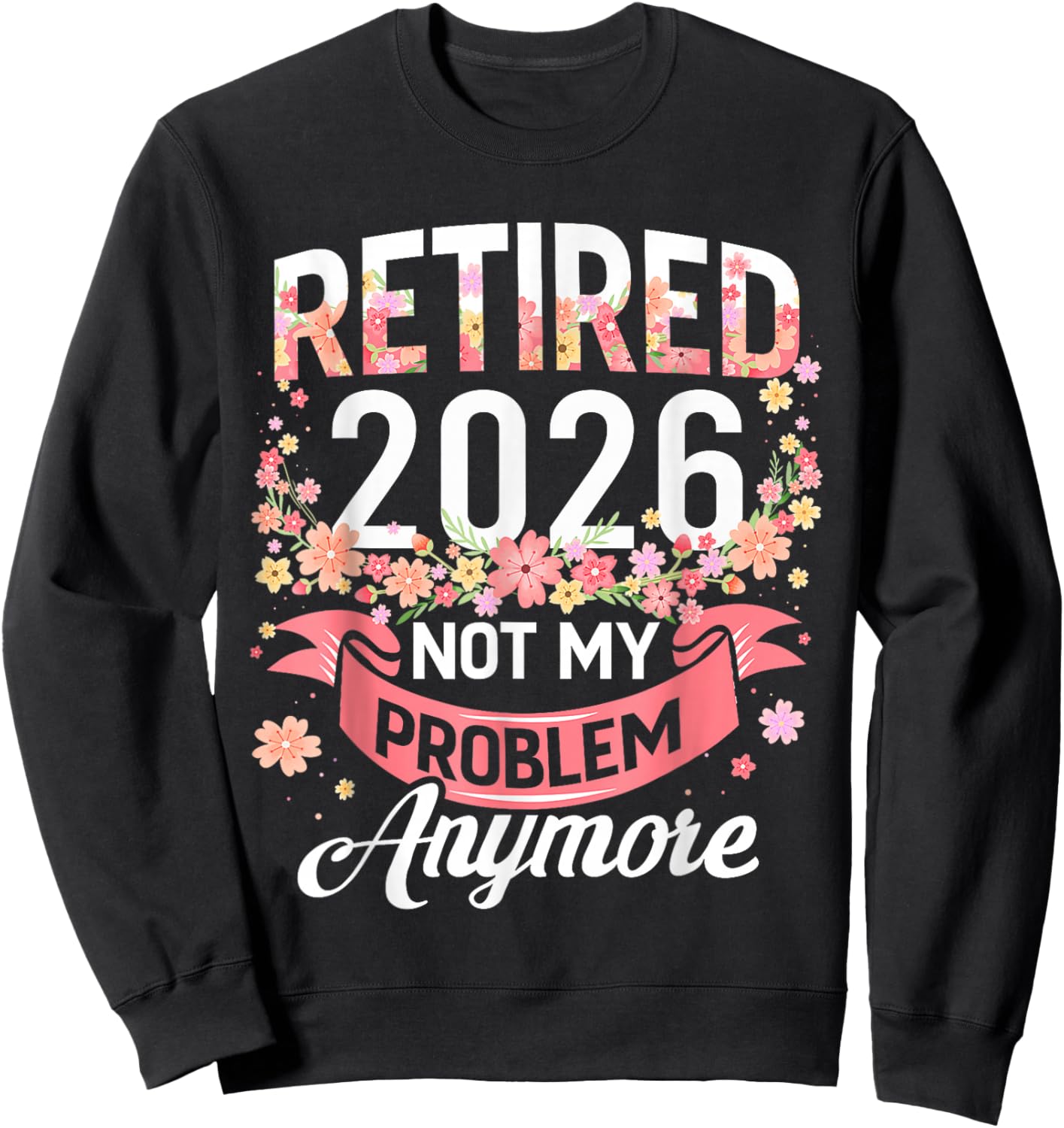 Retired 2026 Not My Problem Anymore Retirement Women Gifts Sweatshirt - Sweatshirt | Black