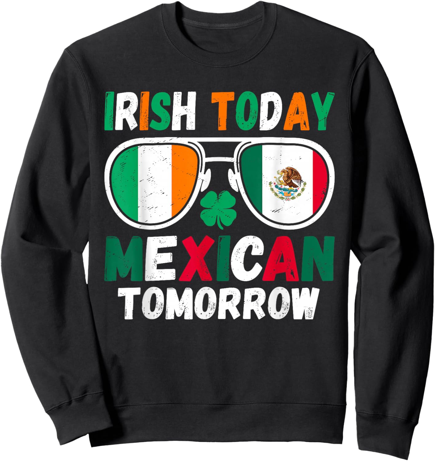 Irish Today Mexican Tomorrow Funny Cultural Humor Pride Sweatshirt - Sweatshirt | Black