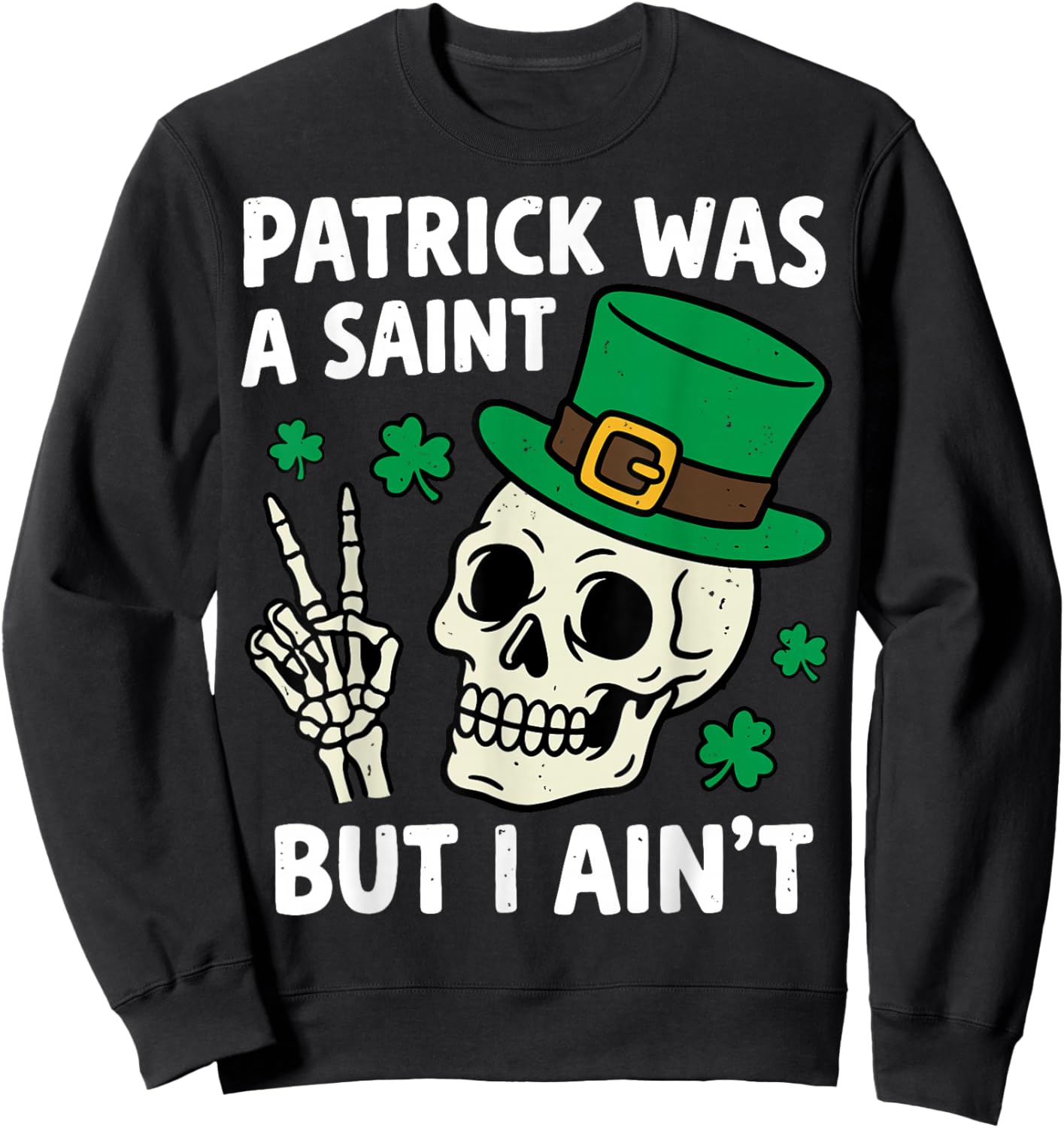 St.Patrick was a Saint But I Ain't Skeleton Leprechaun Sweatshirt - Sweatshirt | Black