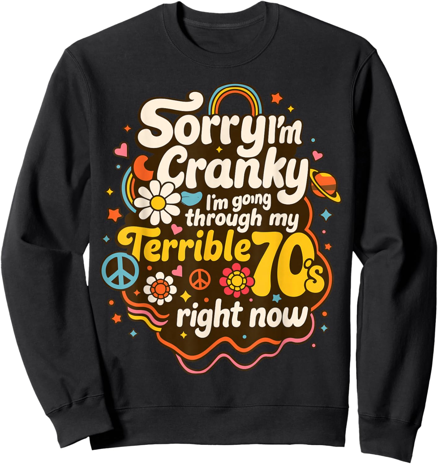 Sorry I'm Cranky I'm Going Through My Terrible 70's Right No Sweatshirt - Sweatshirt | Black