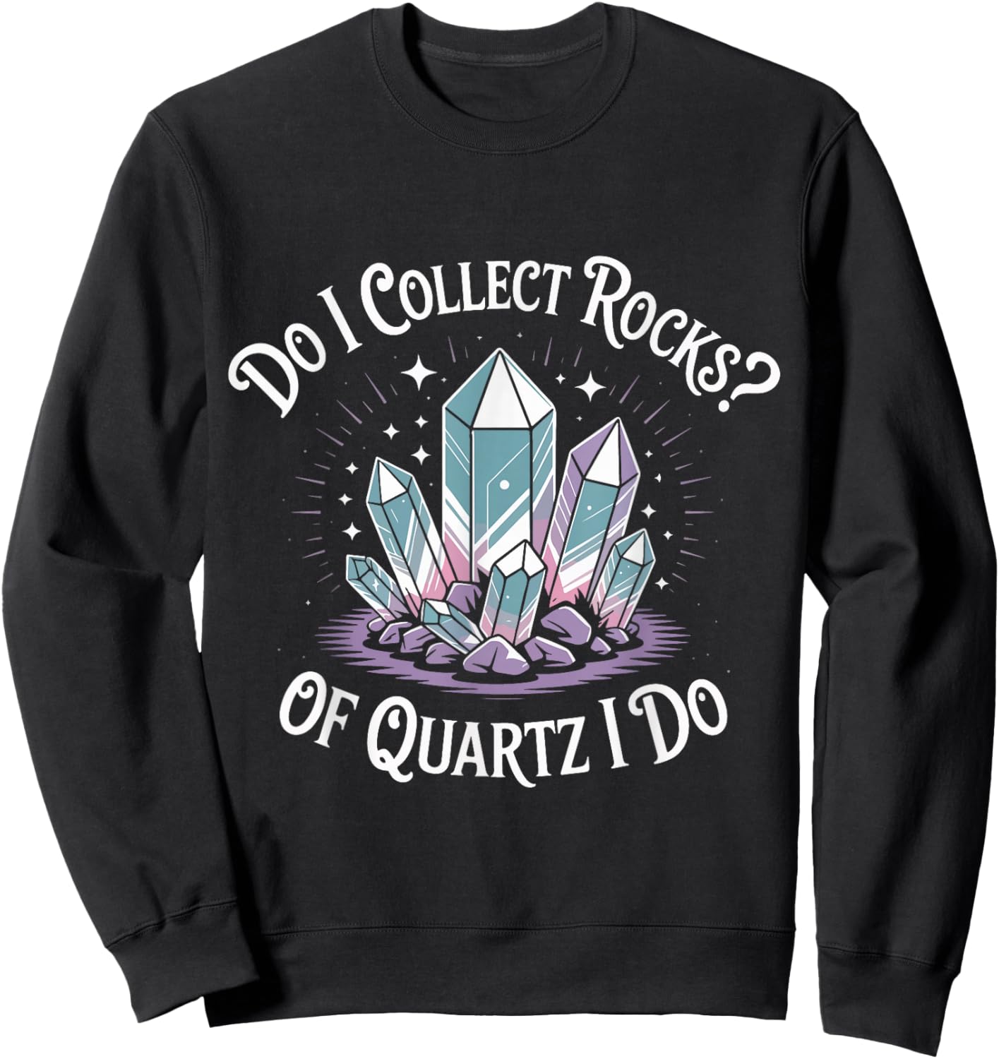 Do I Collect Rocks Quartz Crystal Collector Geology Rock Sweatshirt - Sweatshirt | Black