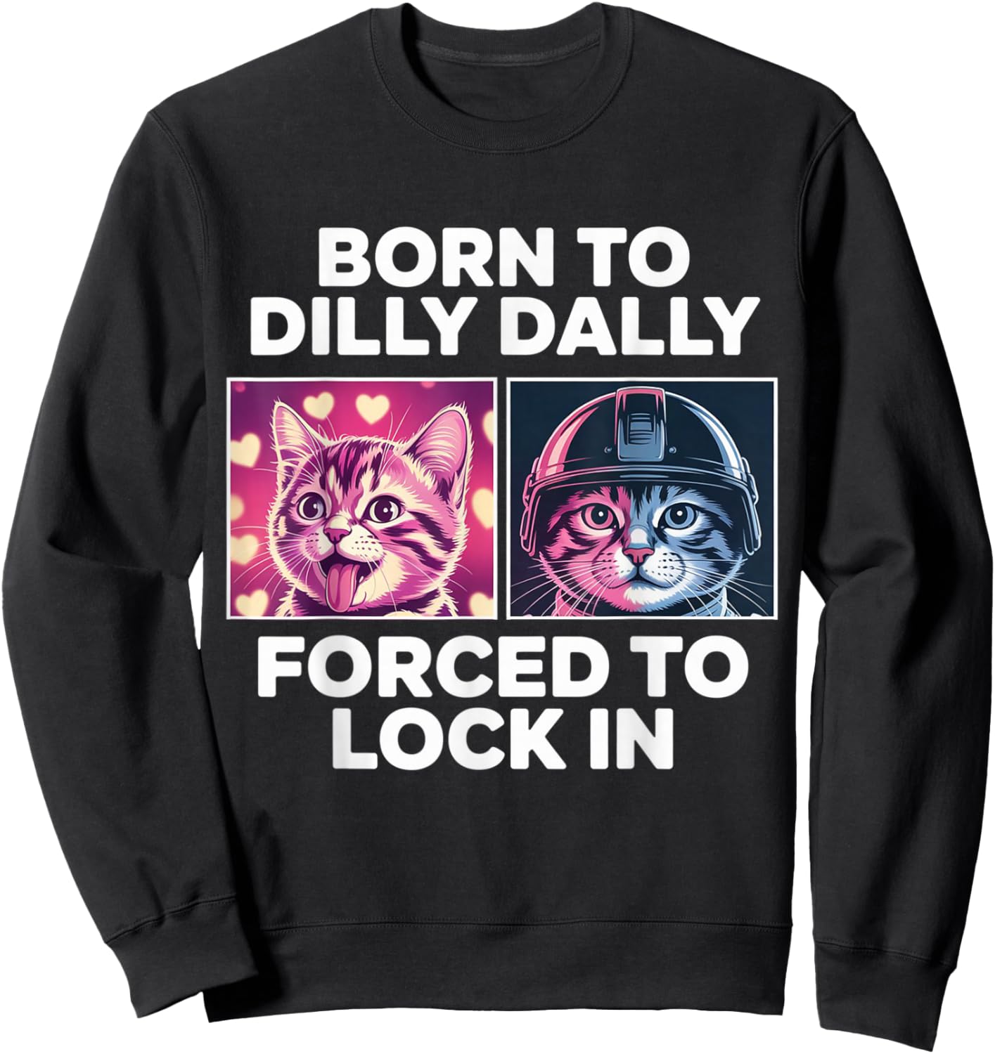 Born to Dilly Dally Forced to Lock in Funny Meme Cute Cat Sweatshirt - Sweatshirt | Black