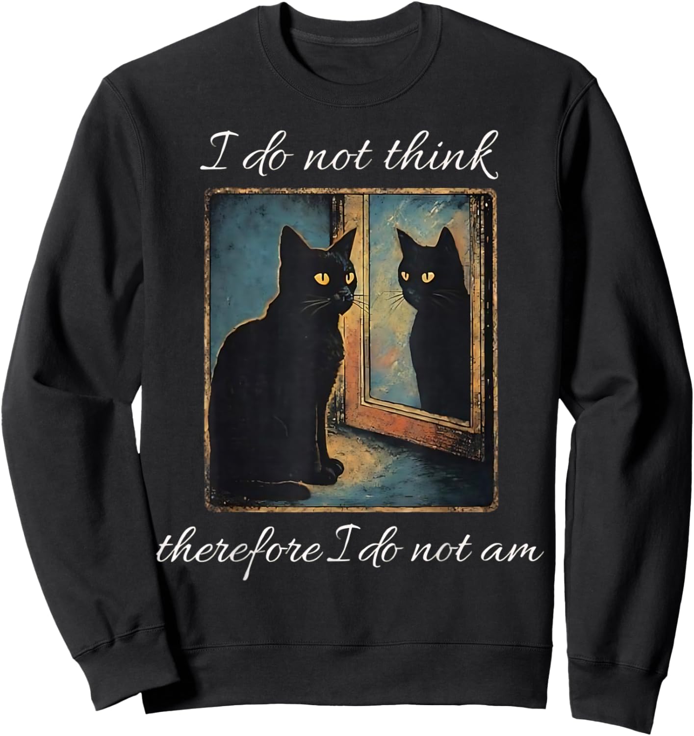 I Do Not Think Therefore I Do Not Am Cat Meme Sweatshirt - Sweatshirt | Black