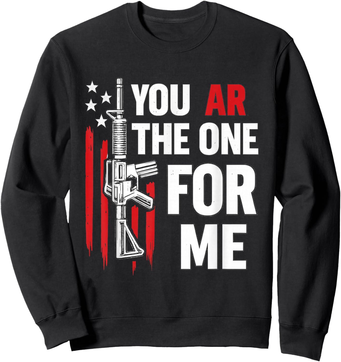 Funny You AR The One for Me Shirt Gun Owner American Flag Sweatshirt - Sweatshirt | Black