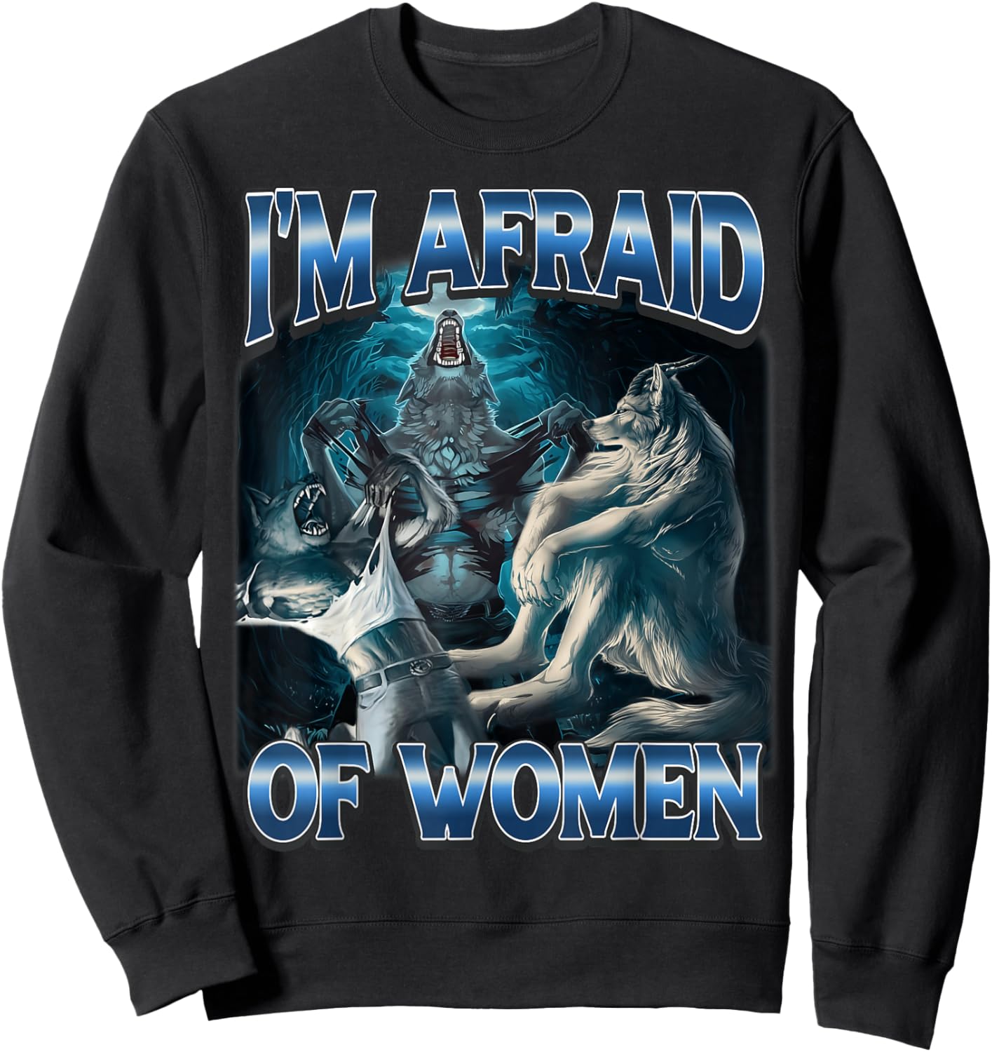 I'm Afraid of Women Cringe Wolf Alpha Werewolf Funny Meme Sweatshirt - Sweatshirt | Black