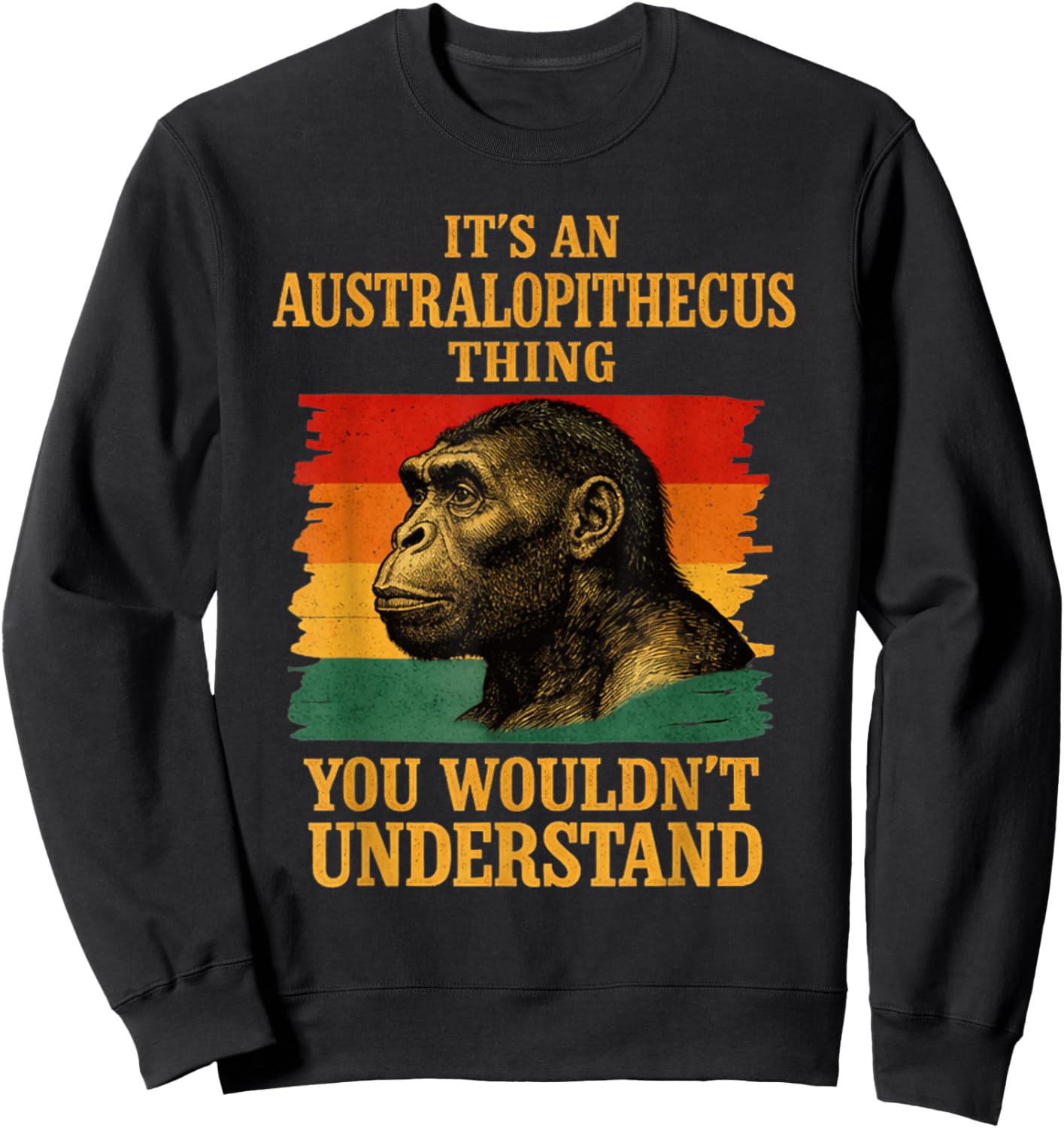 It’s an Australopithecus Thing You Wouldn’t Understand Sweatshirt - Sweatshirt | Black