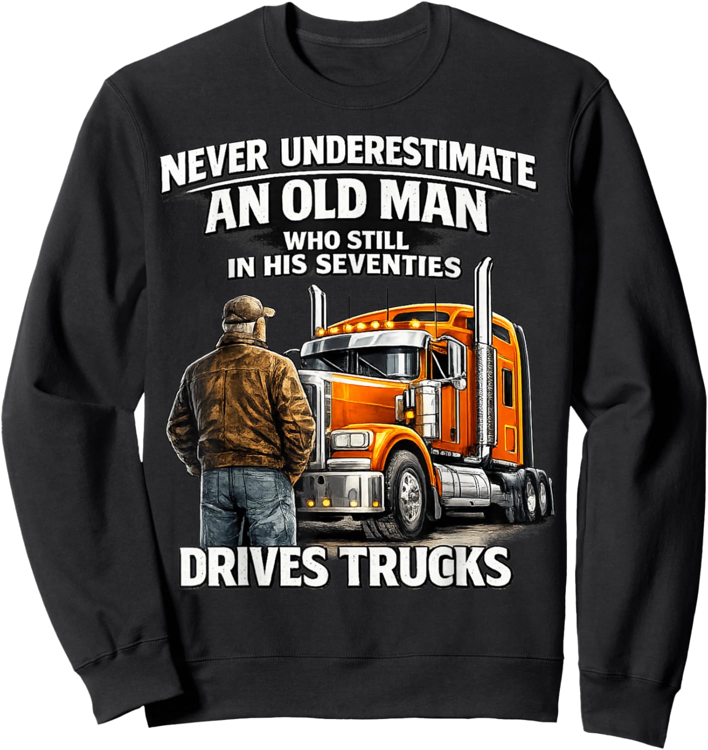 Never Underestimate Old Man Drives Trucks Seventies Man Fun Sweatshirt - Sweatshirt | Black