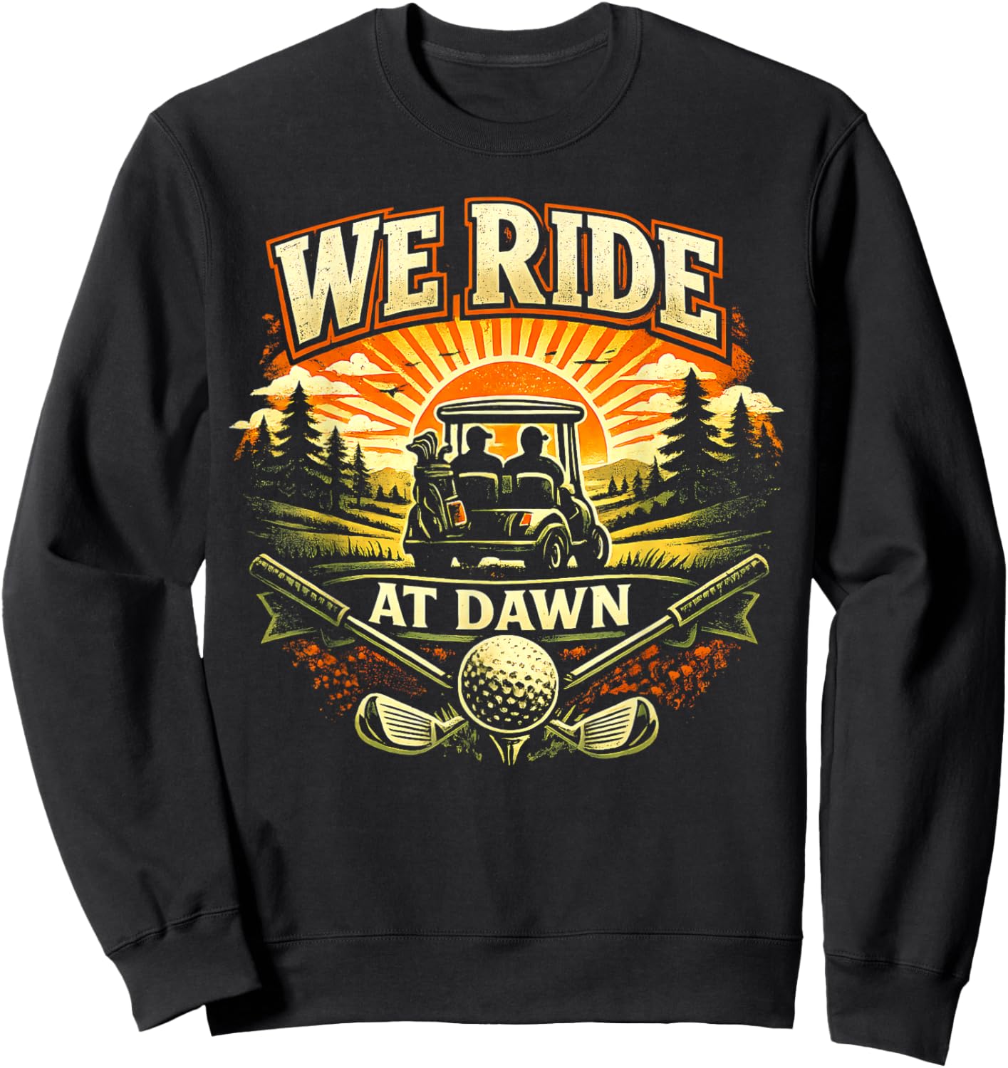 We Ride at Dawn Casual Golfer Golf Golfing Funny Humor Sweatshirt - Sweatshirt | Black