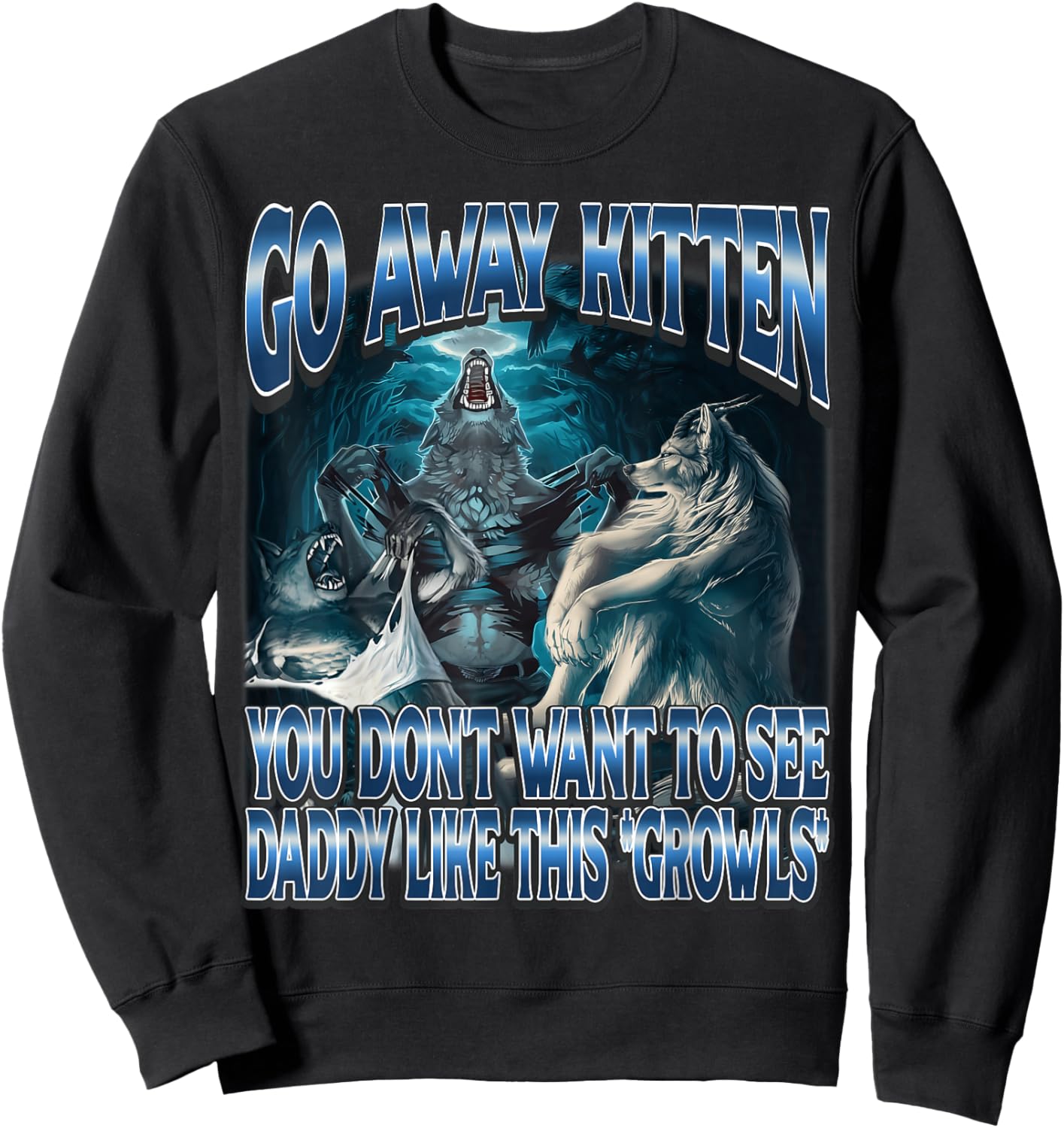 Go Away Kitten You Don't Want to See Daddy Like This Wolf Sweatshirt - Sweatshirt | Black