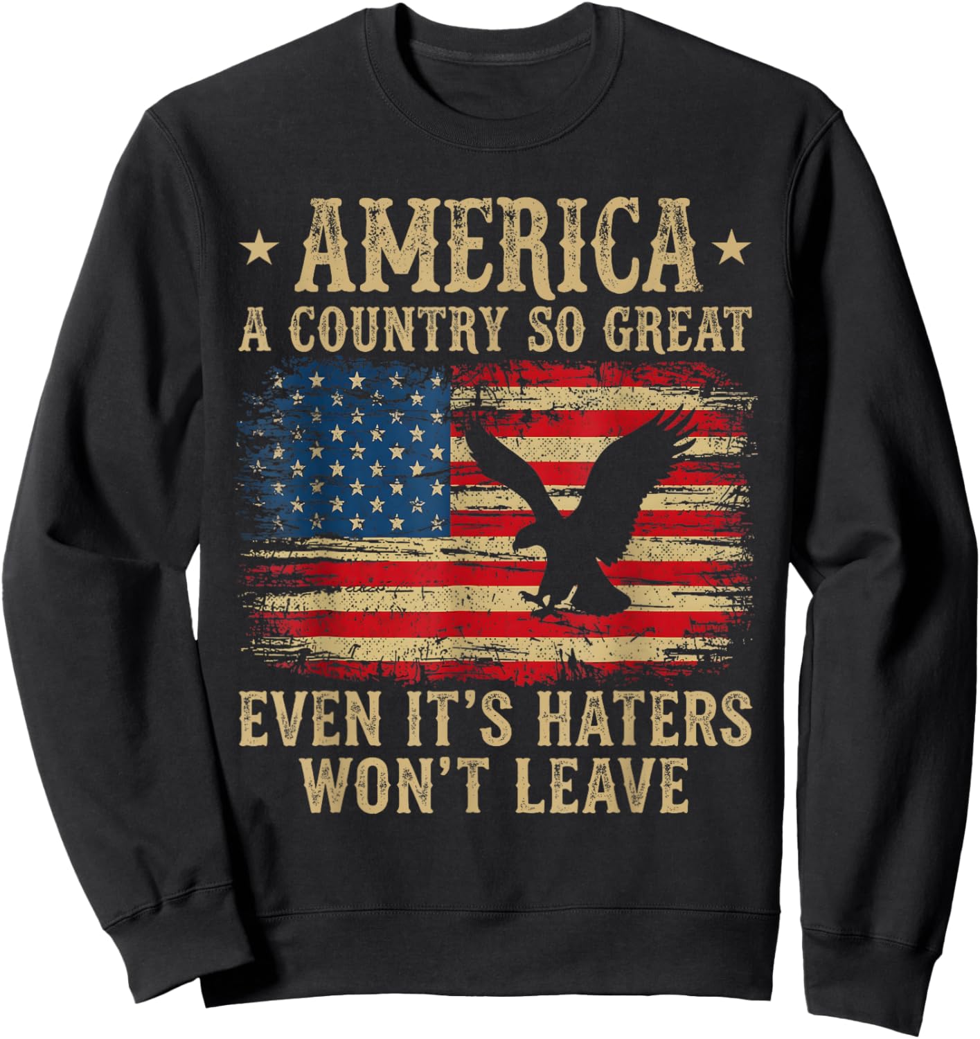 America A Country So Great Even It's Haters Won't Leave Sweatshirt - Sweatshirt | Black