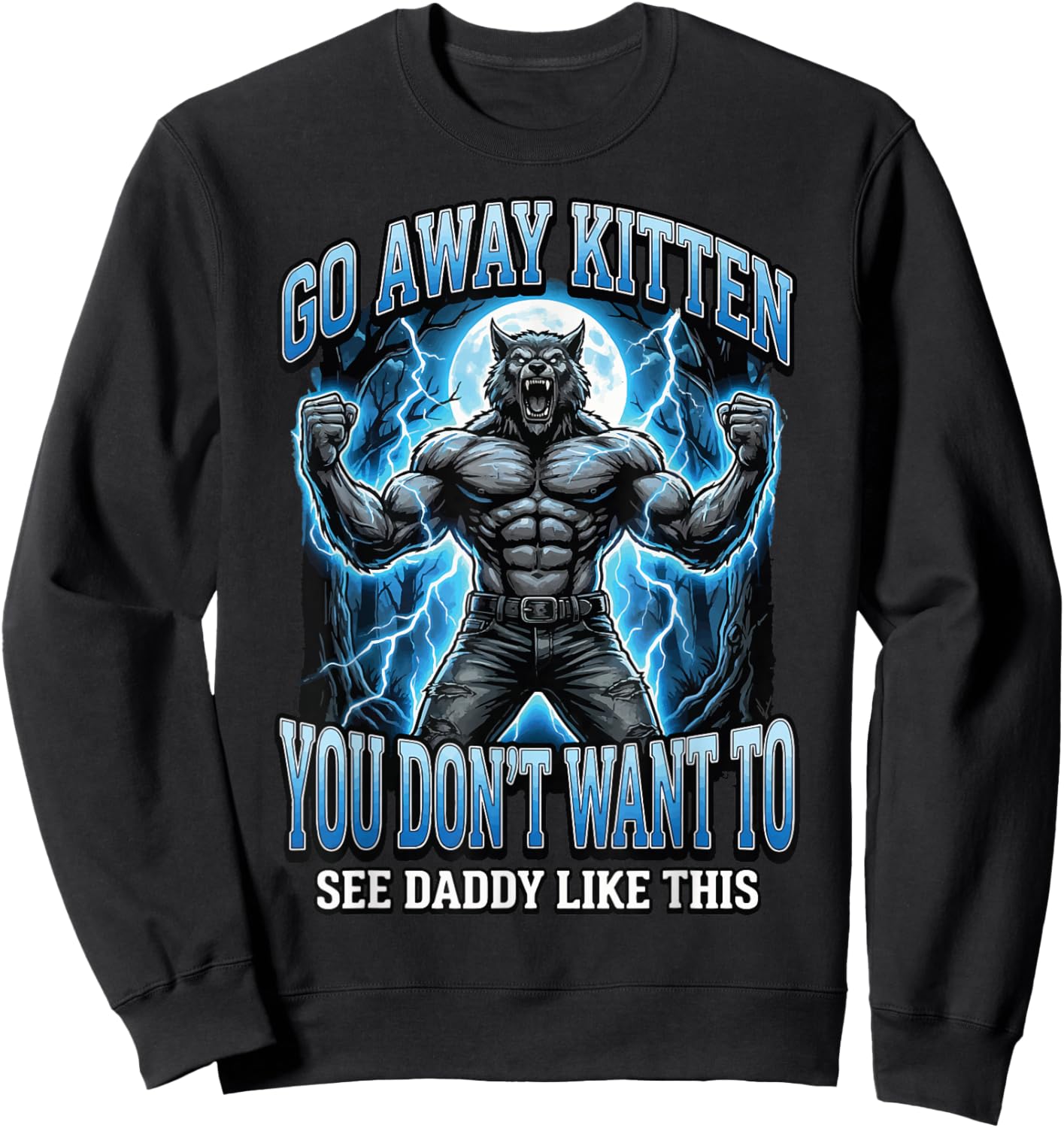 Go Away Kitten You Don't Want to See Daddy Like This Sweatshirt - Sweatshirt | Black