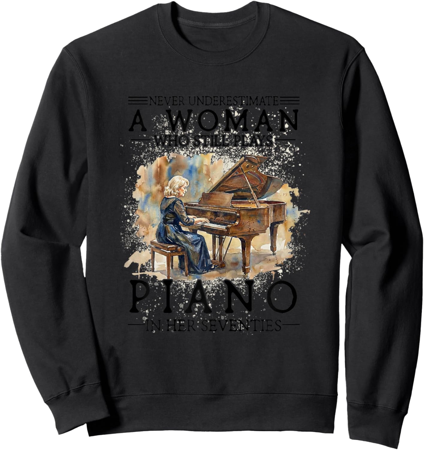 Never Underestimate A Woman Who Plays Piano in Her Seventies Sweatshirt - Sweatshirt | Black