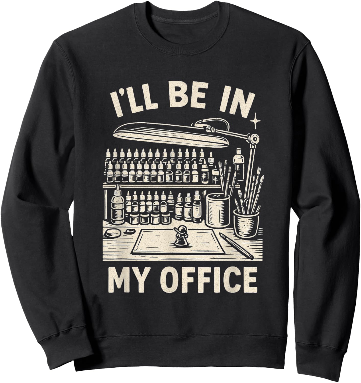 Miniature Painting Figure Painter Funny I'll Be in My Office Sweatshirt - Sweatshirt | Black