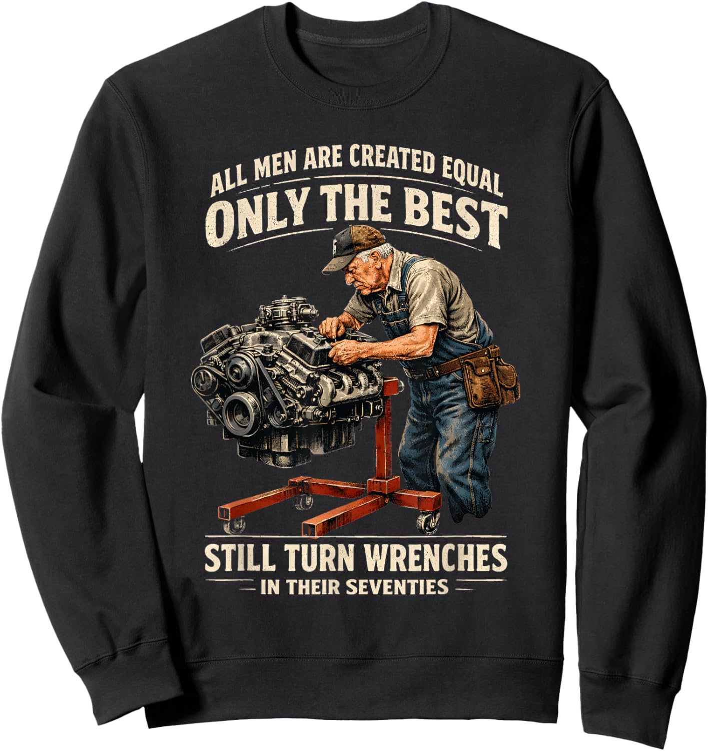 All Men are Created Equal Only The Best Still Turn Wrenches Sweatshirt - Sweatshirt | Black