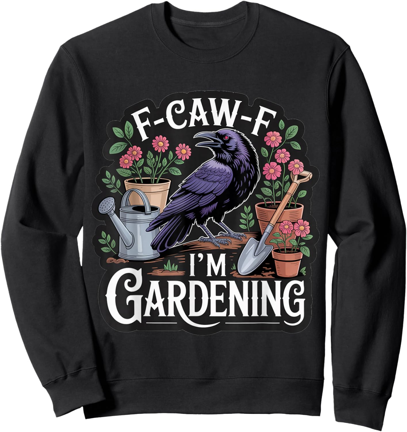 Funny F-CAW-F I'm Gardening Sweatshirt - Sweatshirt | Black