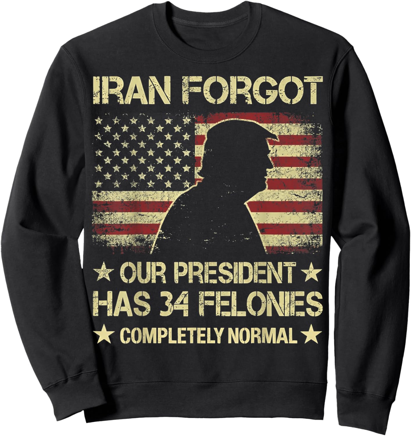 Iran Forgot Our President Has 34 Felonies Vintage US Flag Sweatshirt - Sweatshirt | Black