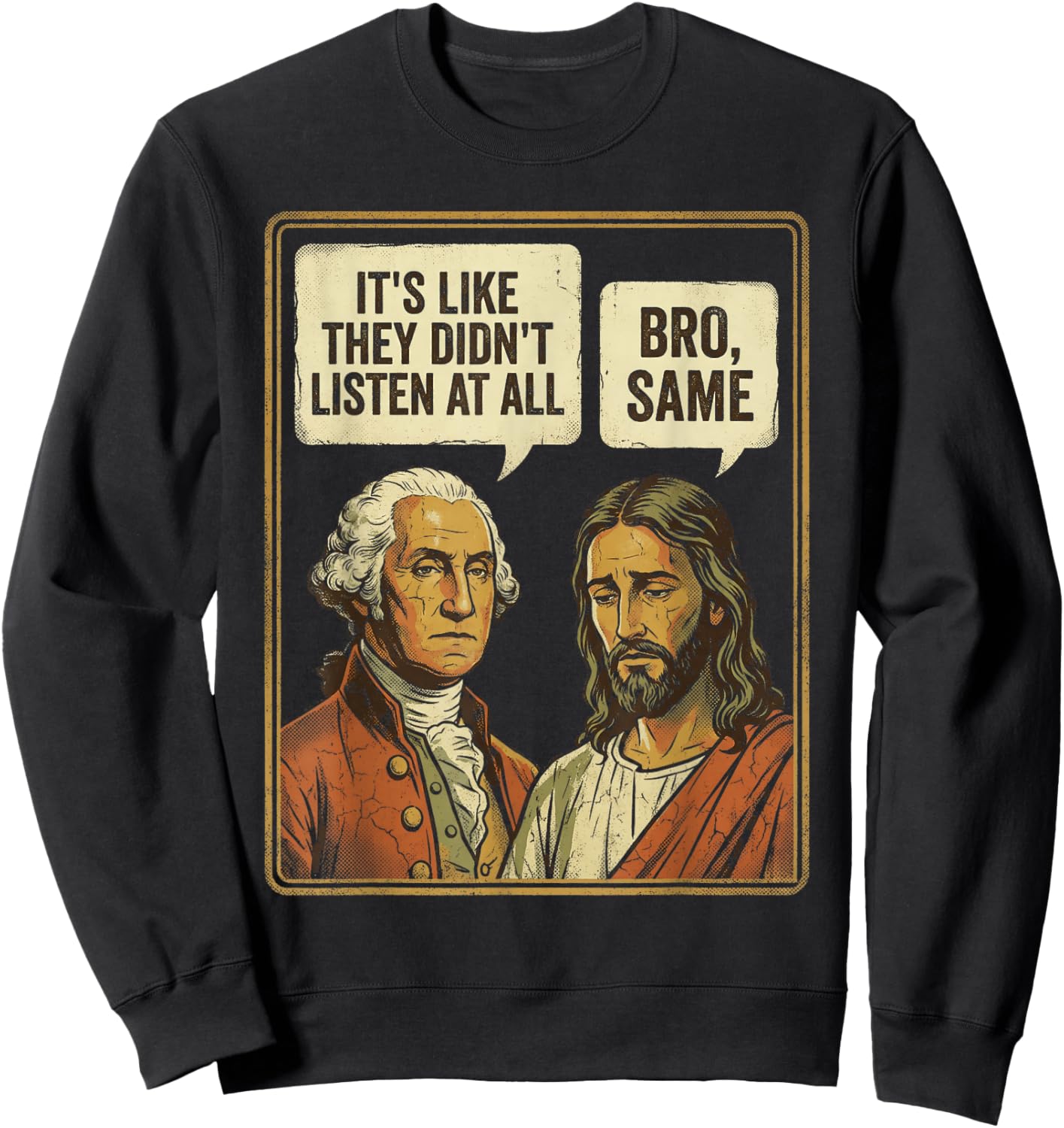 George Washington Jesus Bro Same Funny Sarcastic Quote Sweatshirt - Sweatshirt | Black