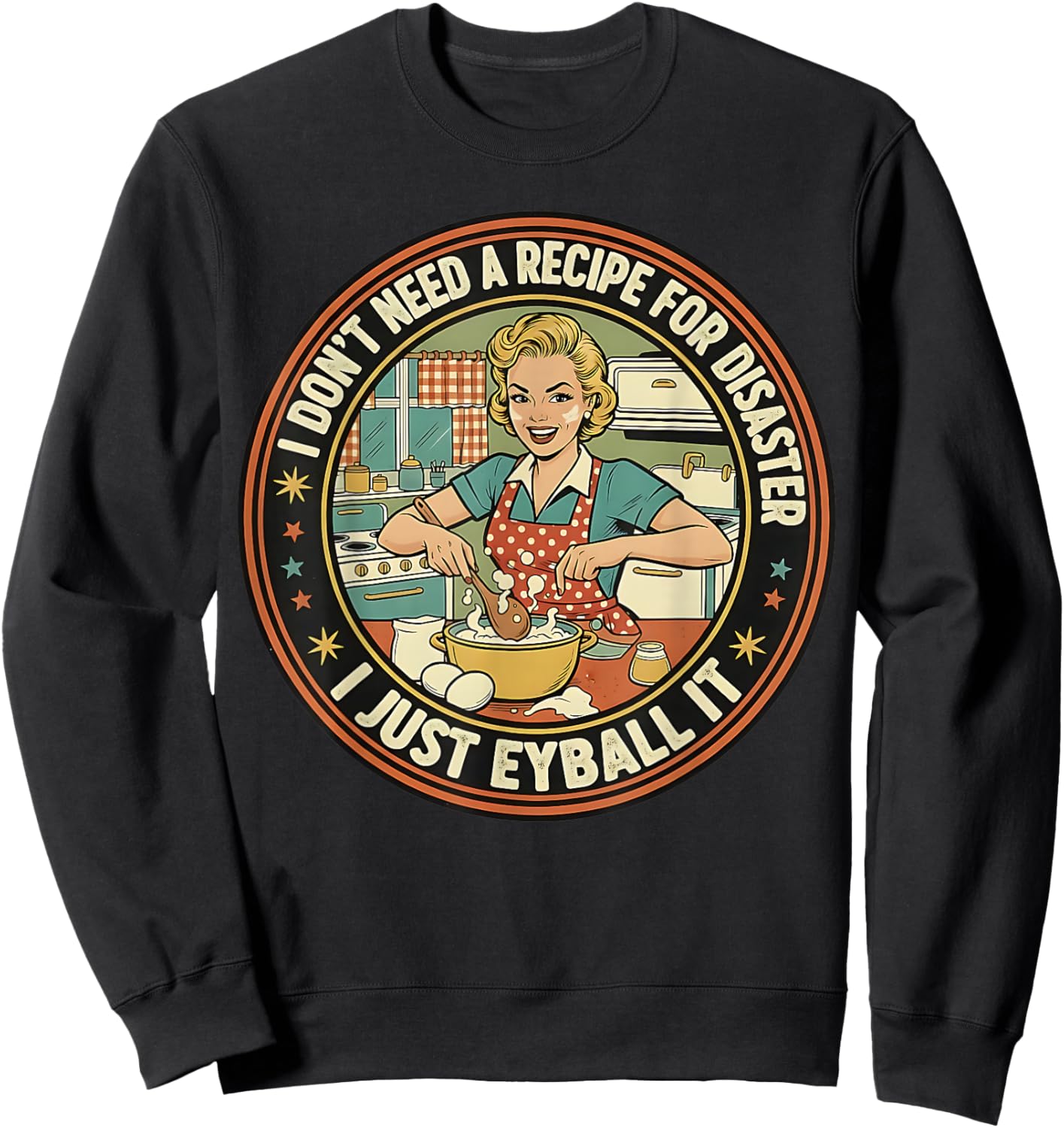 I Don't Need a Recipe for Disaster I Eyeball It Funny Wife Sweatshirt - Sweatshirt | Black