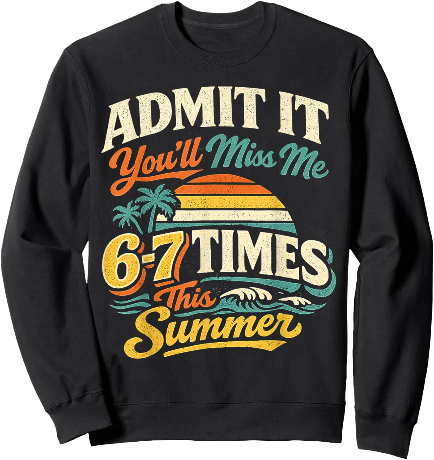 Admit It You'll Miss Me 6-7 Times This Summer Last Day 67 Sweatshirt - Sweatshirt | Black