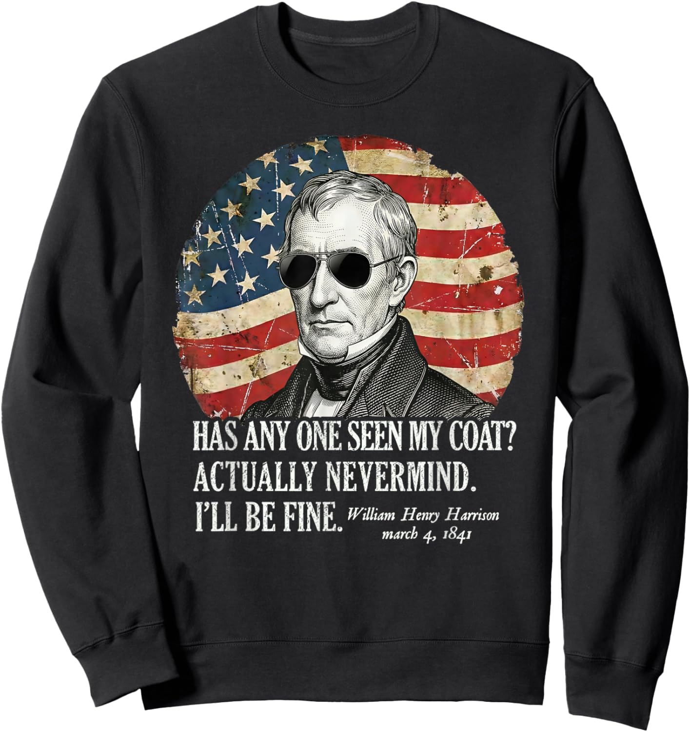 has Anyone seen My Coat William Henry Harrison Funny Quote Sweatshirt - Sweatshirt | Black