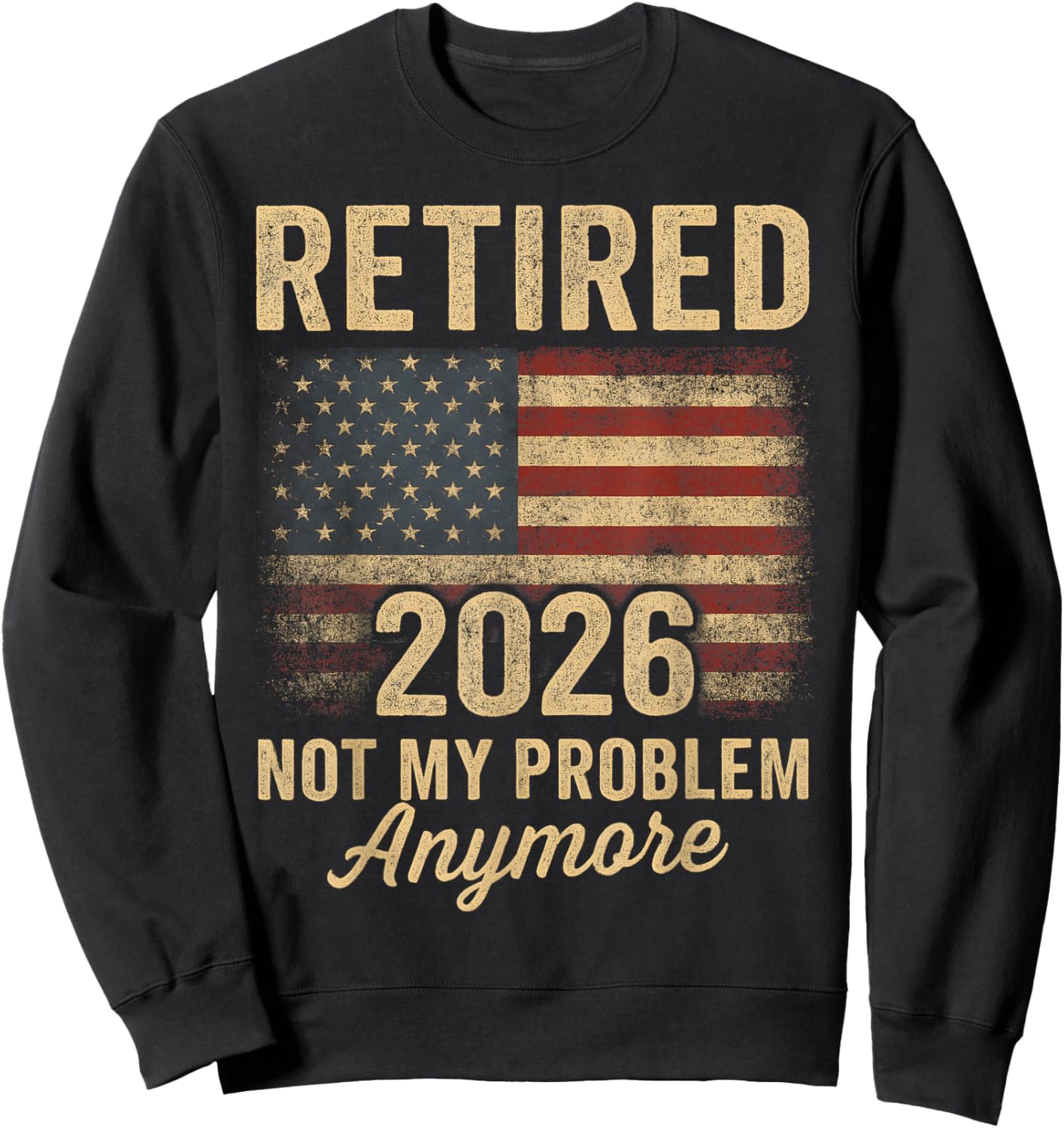 Retired 2026 not My Problem Anymore US Flag for Retirement Sweatshirt - Sweatshirt | Black