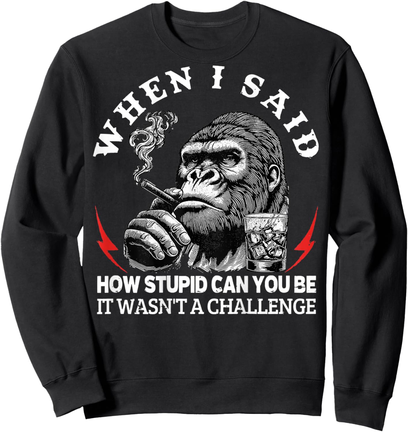When I Said How Stupid Can You Be It Wasn't Monkey (On Back) Sweatshirt - Sweatshirt | Black