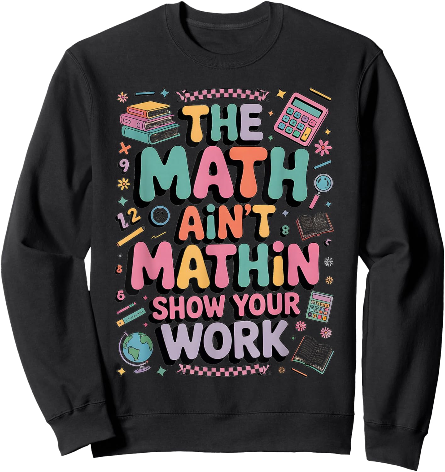 The Math Ain't Mathin Show Your Work Teacher Sweatshirt - Sweatshirt | Black
