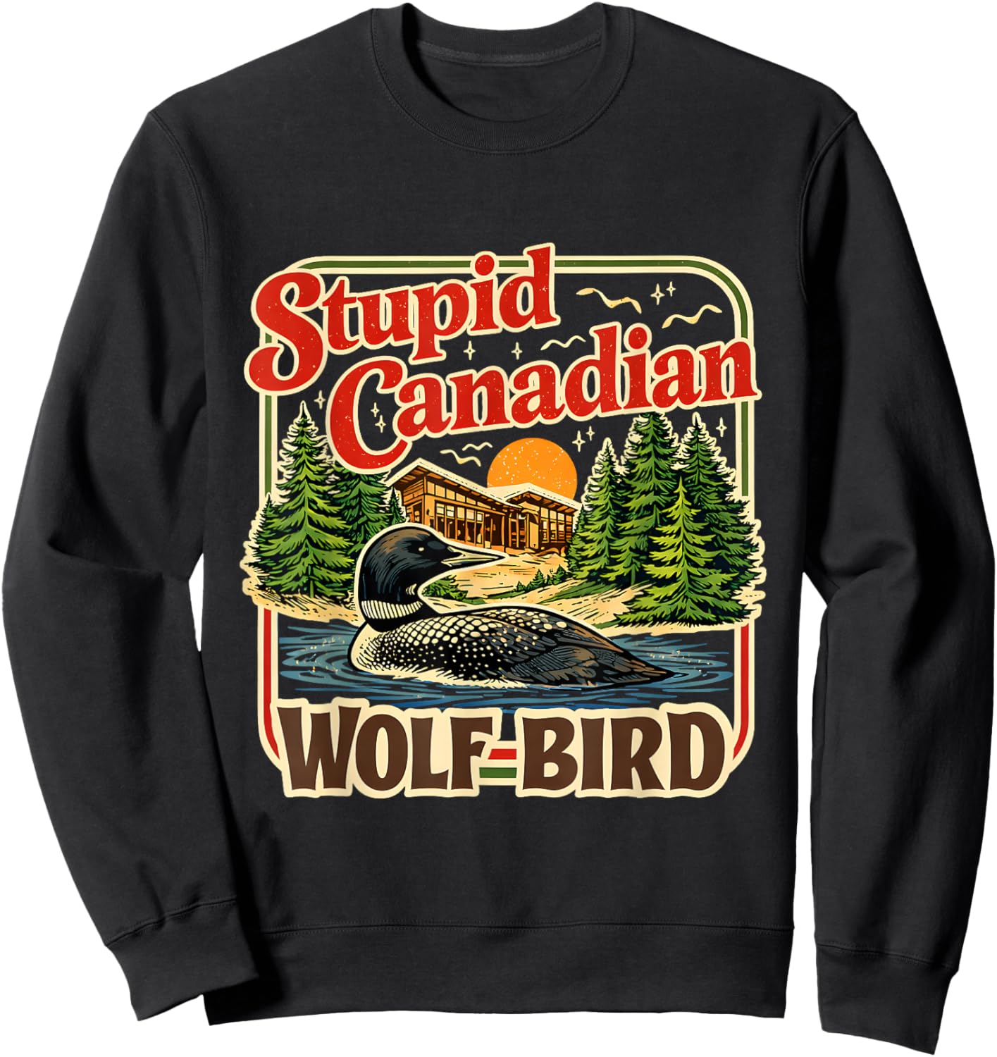 Stupid Canadian Wolf Bird Loon Cabin Lake Humor Art Sweatshirt - Sweatshirt | Black