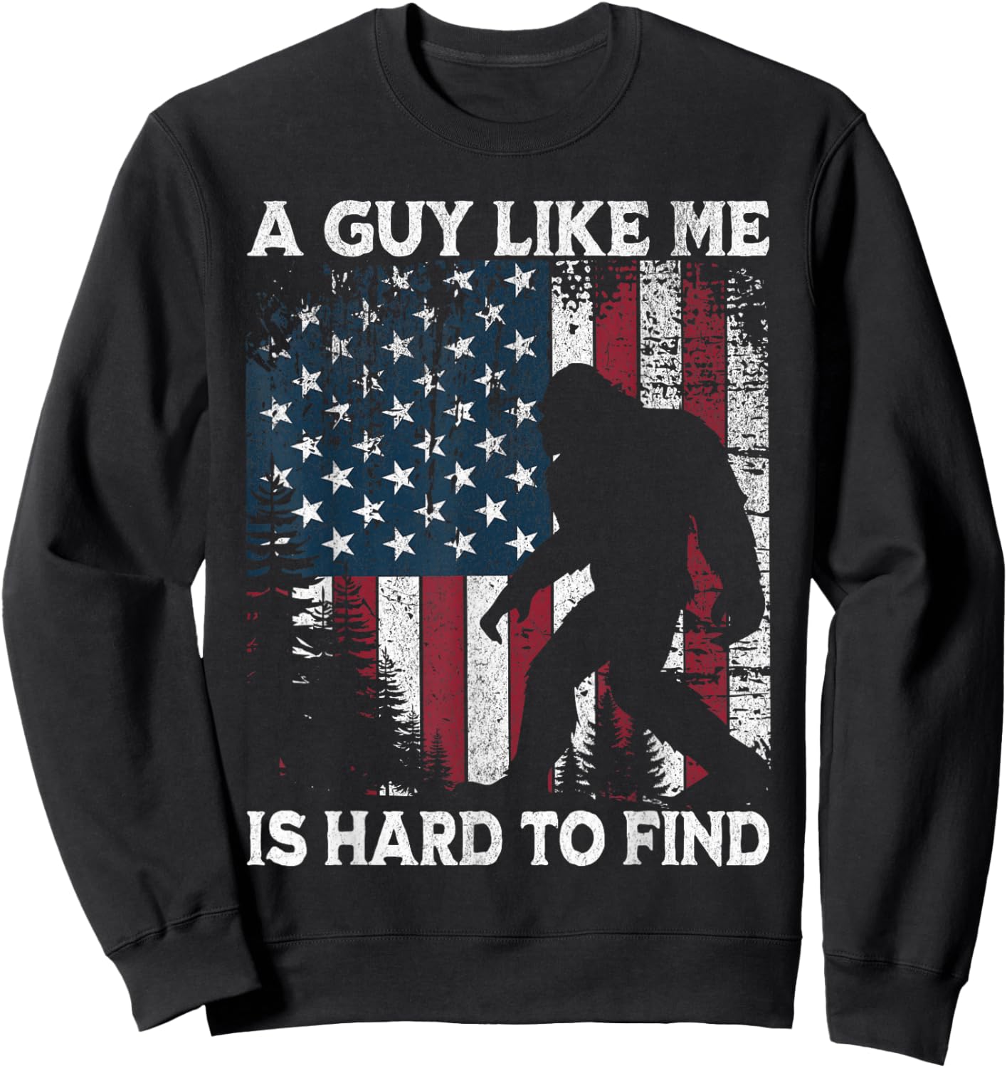 Funny Bigfoot A Guy Like Me is Hard to Find Forest US Flag Sweatshirt - Sweatshirt | Black