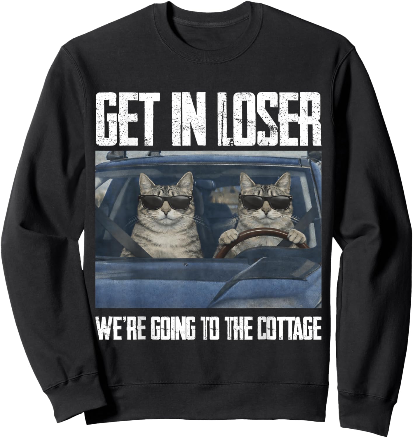 Get in Loser were Going to The Cottage Funny Cat Meme Sweatshirt - Sweatshirt | Black