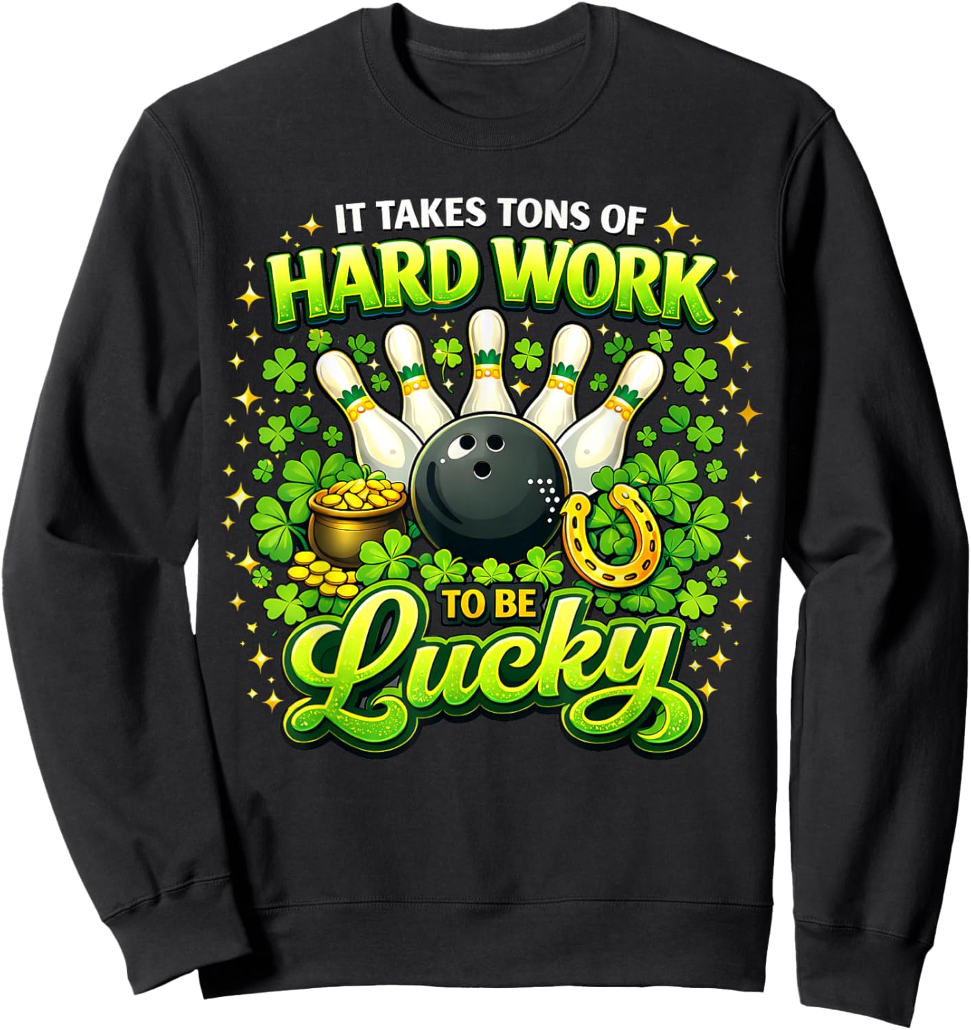 It Takes Tons of Hard Work to Be Lucky St Patricks Day Sweatshirt - Sweatshirt | Black