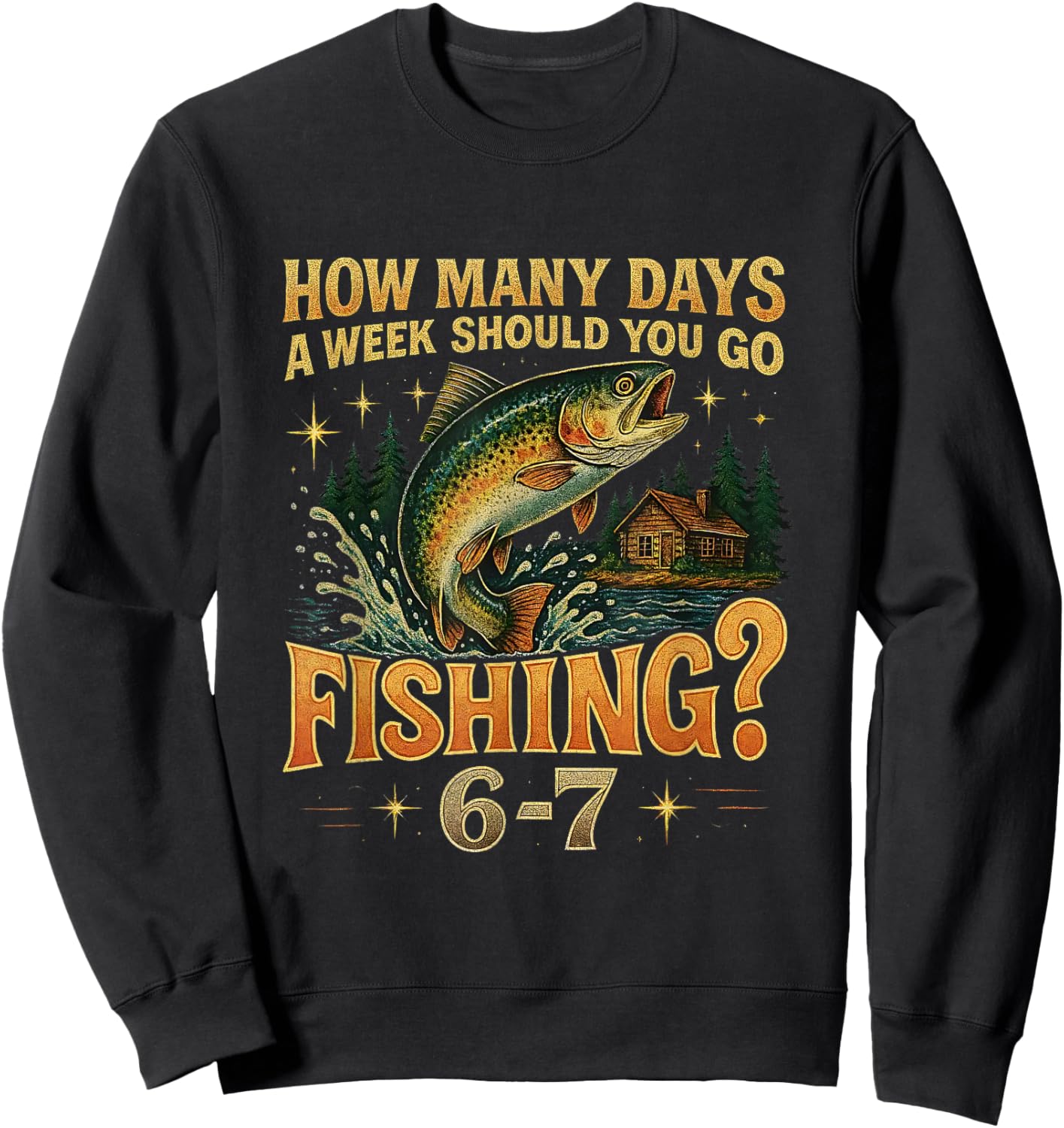 Funny Meme How Many Days a Week Should You Go Fishing 6-7 Sweatshirt - Sweatshirt | Black