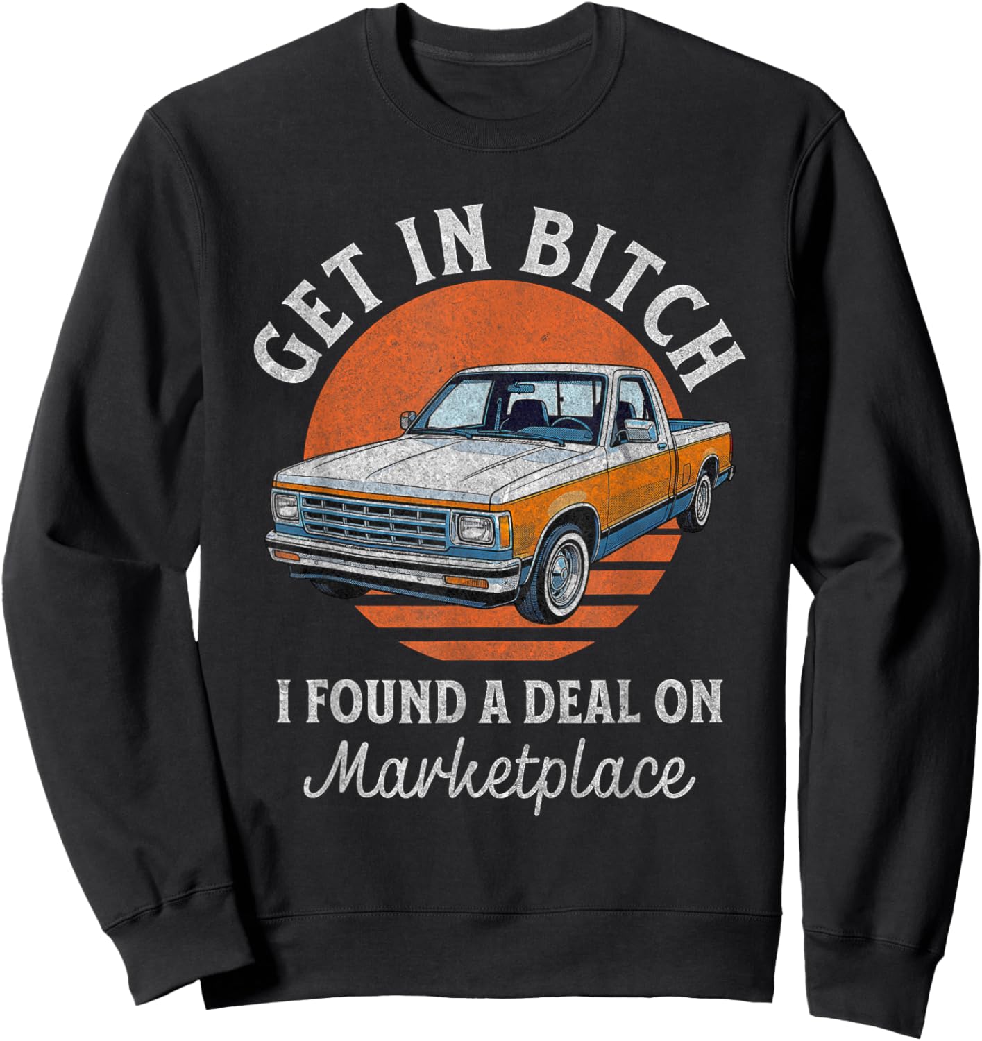 Get in Bitch I Found A Deal Funny Truck Marketplace Sweatshirt - Sweatshirt | Black