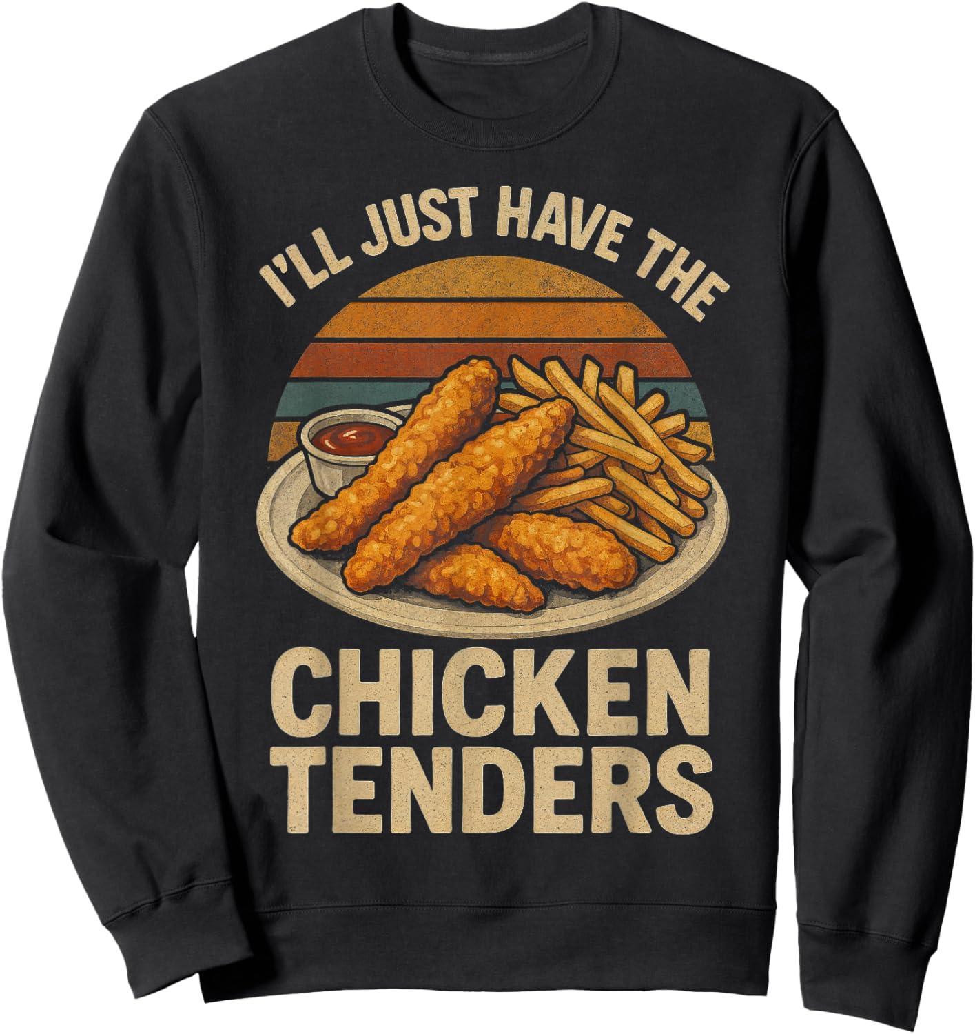 I’ll Just Have The Chicken Tenders, Funny Humor Food Lover Sweatshirt - Sweatshirt | Black