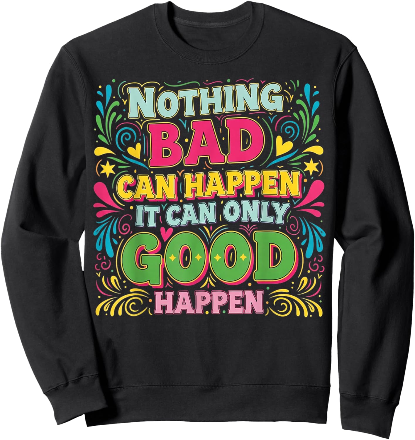 Nothing Bad Can Happen It Can Only Good Happen Sweatshirt - Sweatshirt | Black
