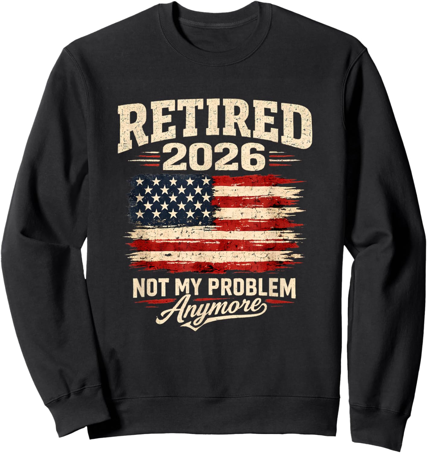 Retired 2026 not My Problem Anymore US Flag Men Sweatshirt - Sweatshirt | Black